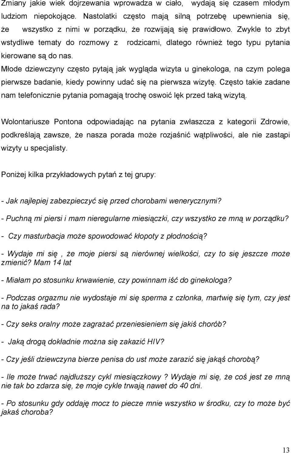 Zwykle to zbyt wstydliwe tematy do rozmowy z rodzicami, dlatego również tego typu pytania kierowane są do nas.