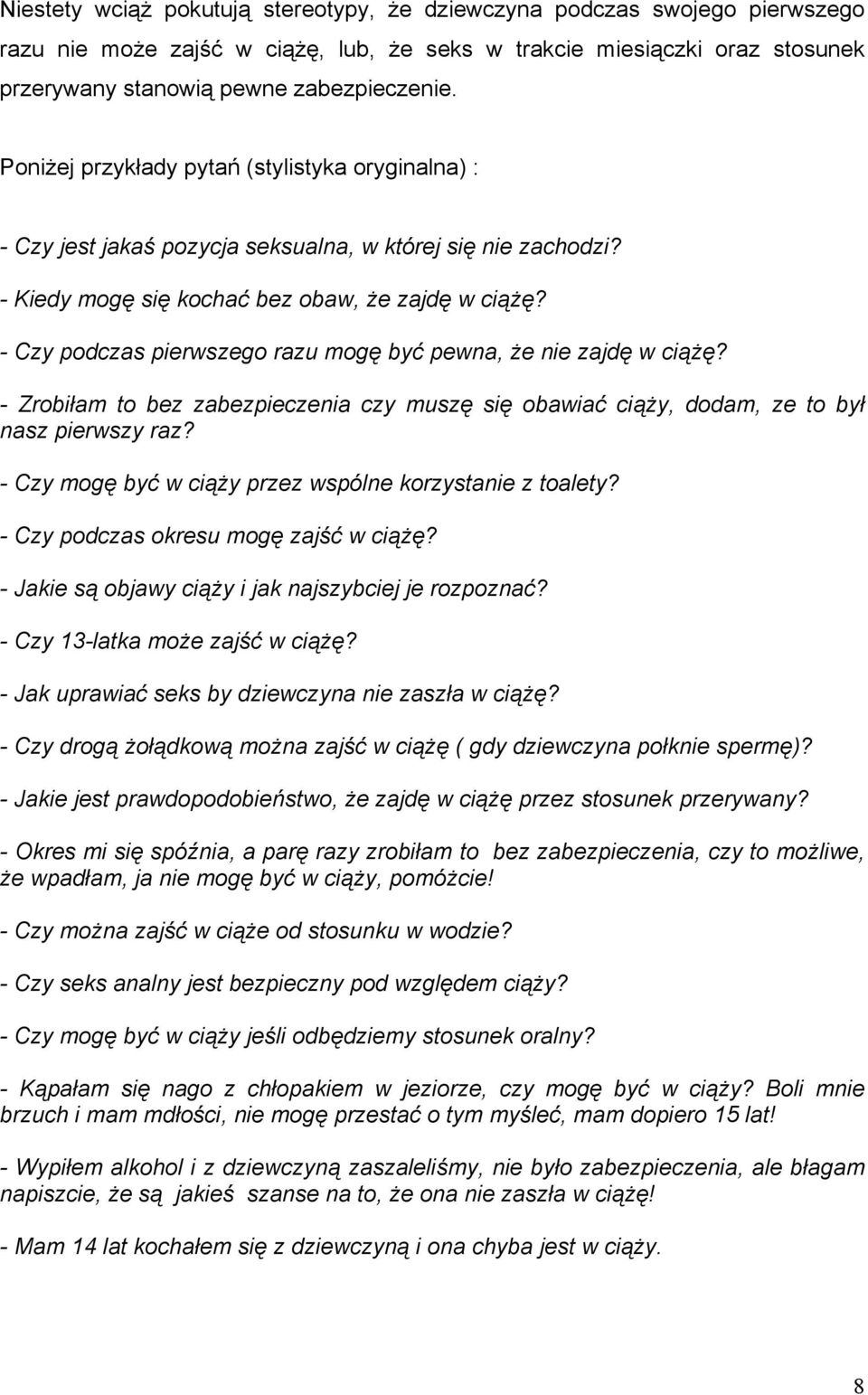 - Czy podczas pierwszego razu mogę być pewna, że nie zajdę w ciążę? - Zrobiłam to bez zabezpieczenia czy muszę się obawiać ciąży, dodam, ze to był nasz pierwszy raz?