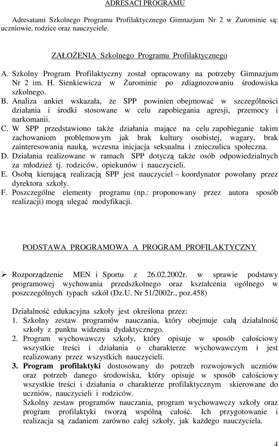 Analiza ankiet wskazała, Ŝe SPP powinien obejmować w szczególności działania i środki stosowane w celu zapobiegania agresji, przemocy i narkomanii. C.