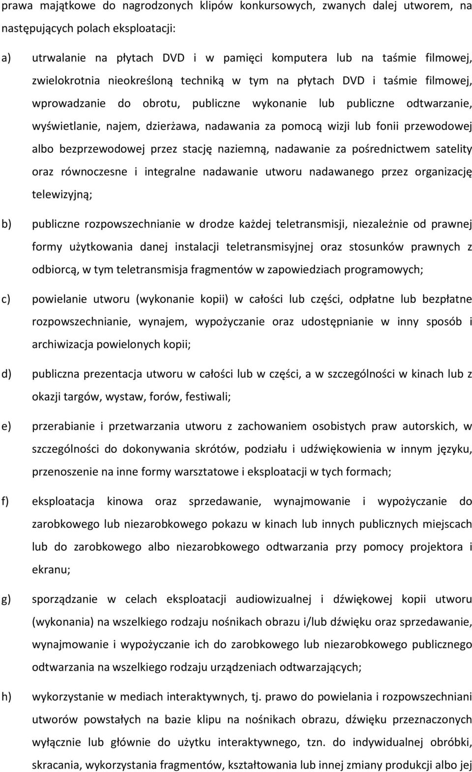 wizji lub fonii przewodowej albo bezprzewodowej przez stację naziemną, nadawanie za pośrednictwem satelity oraz równoczesne i integralne nadawanie utworu nadawanego przez organizację telewizyjną; b)