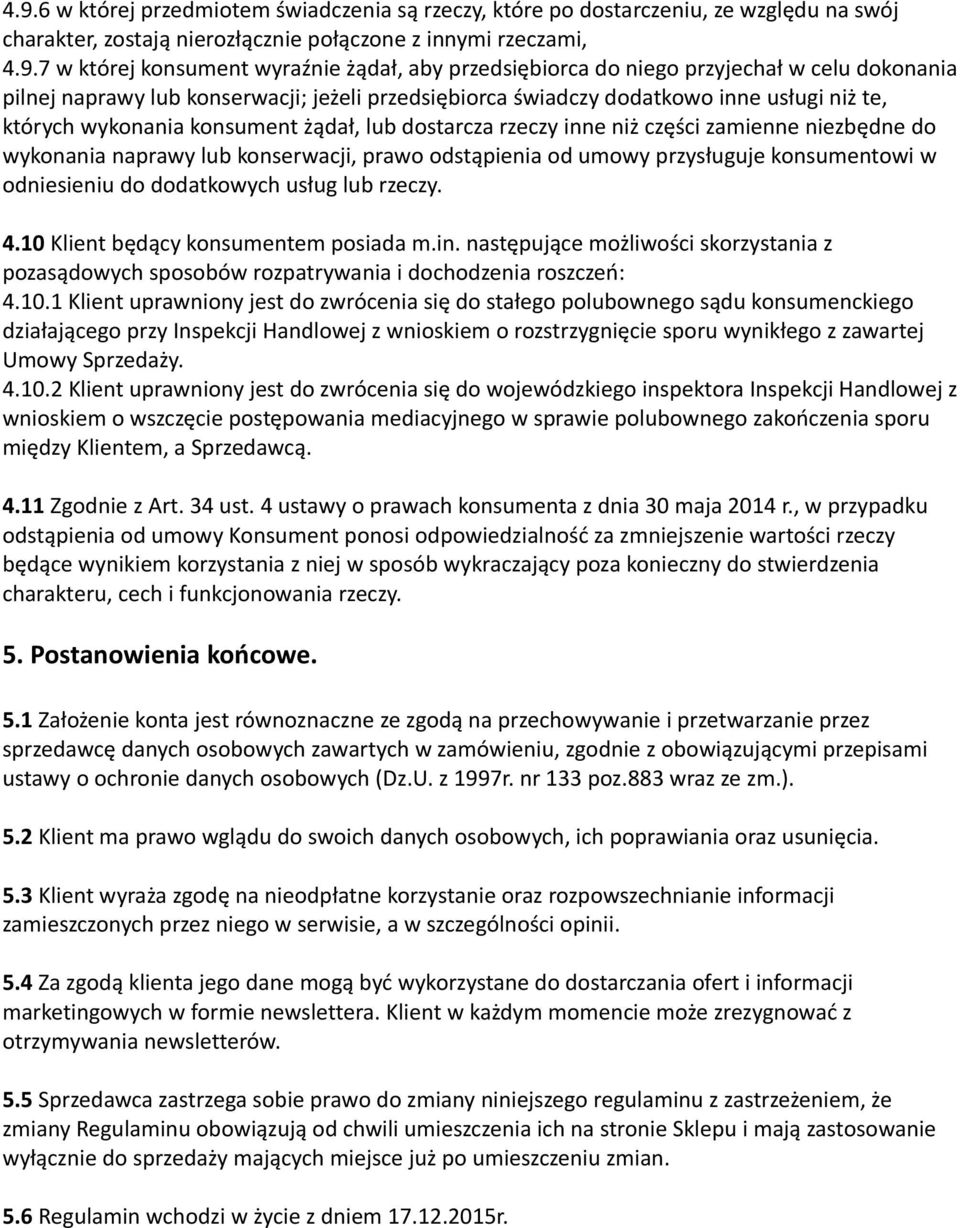 rzeczy inne niż części zamienne niezbędne do wykonania naprawy lub konserwacji, prawo odstąpienia od umowy przysługuje konsumentowi w odniesieniu do dodatkowych usług lub rzeczy. 4.