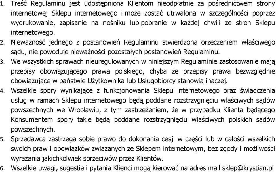 Nieważność jednego z postanowień Regulaminu stwierdzona orzeczeniem właściwego sądu, nie powoduje nieważności pozostałych postanowień Regulaminu. 3.