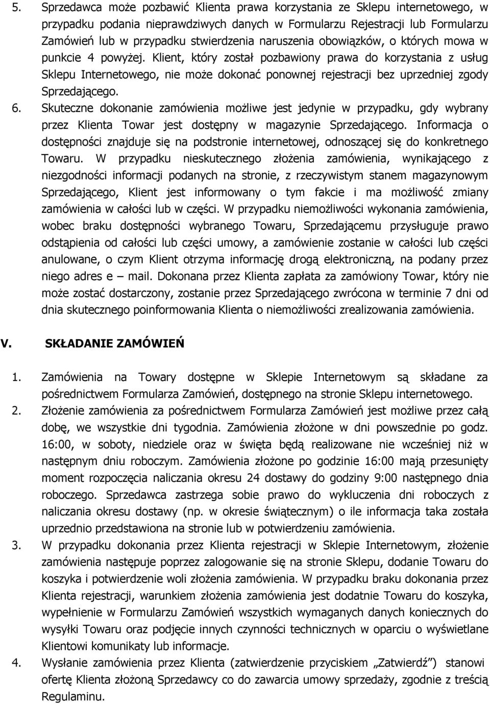 Klient, który został pozbawiony prawa do korzystania z usług Sklepu Internetowego, nie może dokonać ponownej rejestracji bez uprzedniej zgody Sprzedającego. 6.