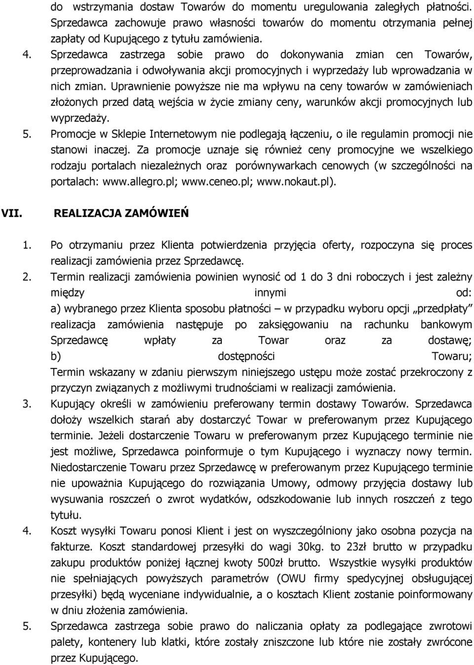 Uprawnienie powyższe nie ma wpływu na ceny towarów w zamówieniach złożonych przed datą wejścia w życie zmiany ceny, warunków akcji promocyjnych lub wyprzedaży. 5.