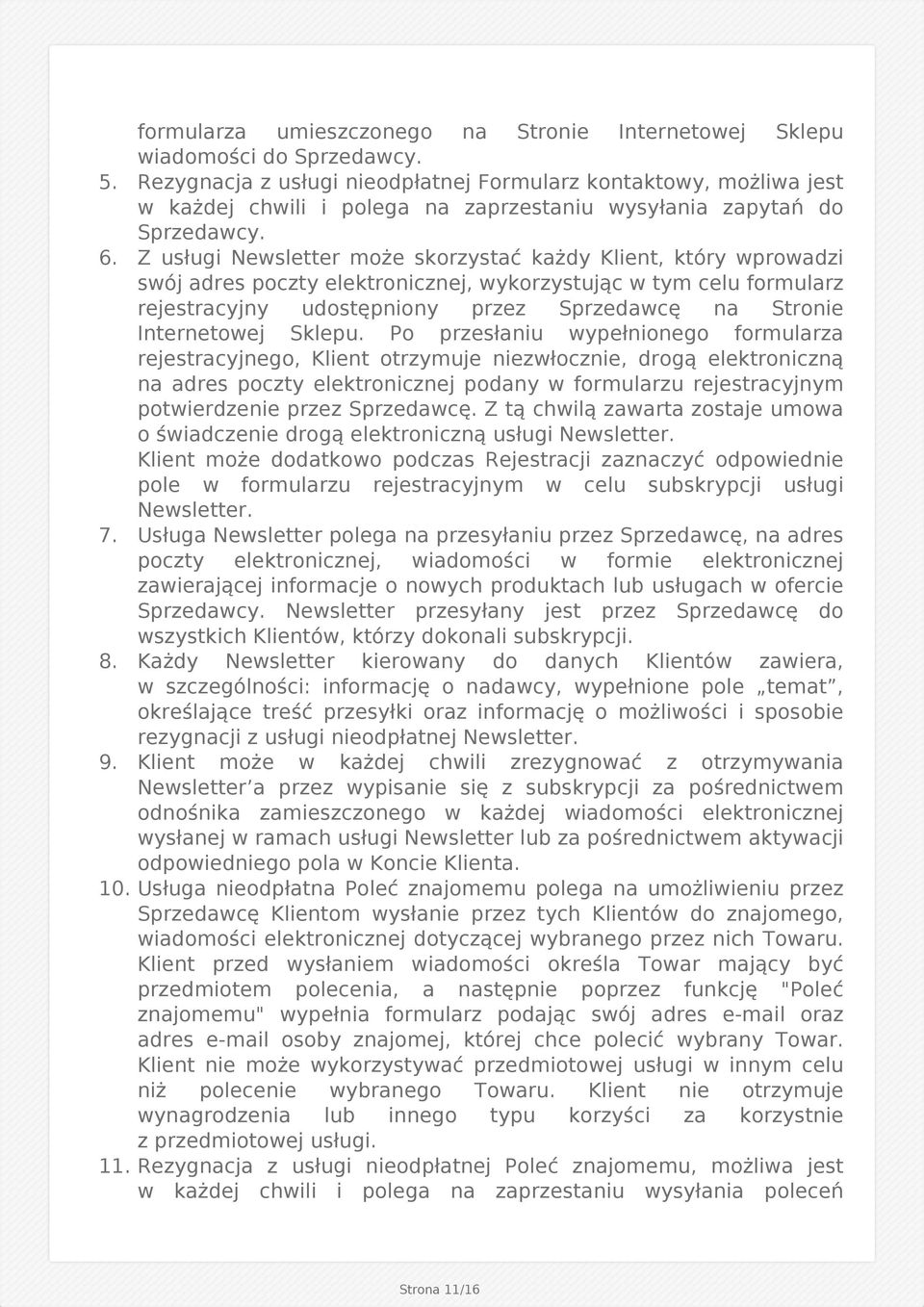 Z usługi Newsletter może skorzystać każdy Klient, który wprowadzi swój adres poczty elektronicznej, wykorzystując w tym celu formularz rejestracyjny udostępniony przez Sprzedawcę na Stronie