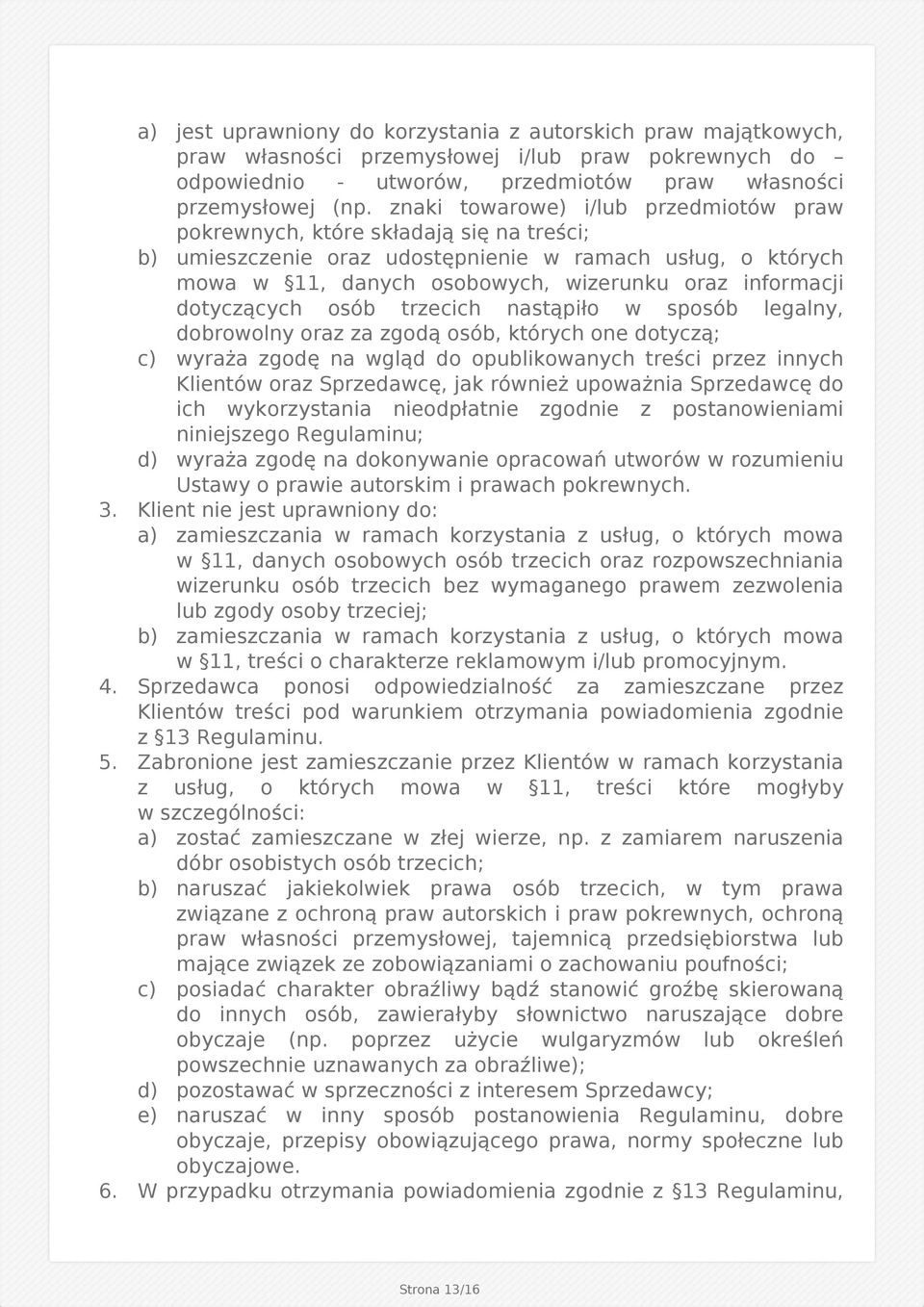 dotyczących osób trzecich nastąpiło w sposób legalny, dobrowolny oraz za zgodą osób, których one dotyczą; c) wyraża zgodę na wgląd do opublikowanych treści przez innych Klientów oraz Sprzedawcę, jak