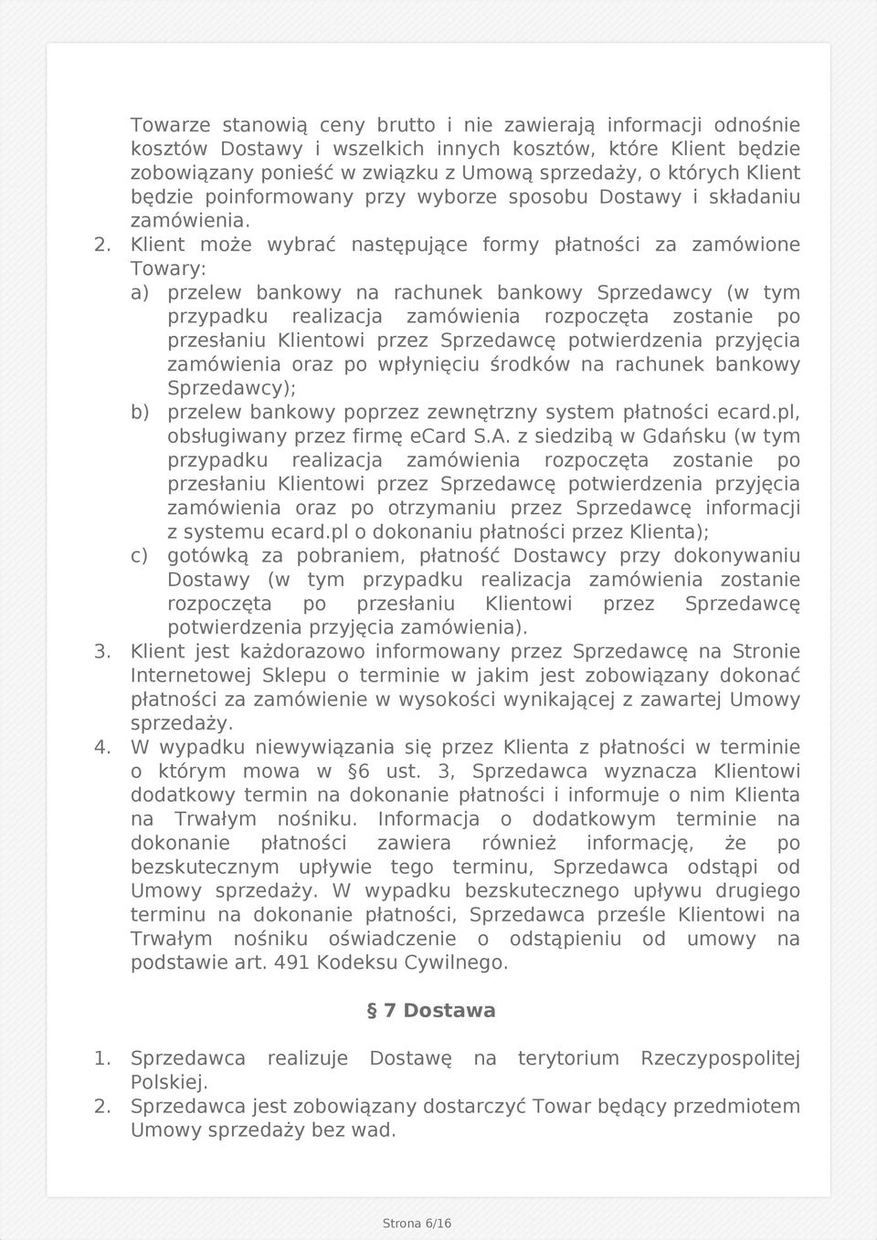 Klient może wybrać następujące formy płatności za zamówione Towary: a) przelew bankowy na rachunek bankowy Sprzedawcy (w tym przypadku realizacja zamówienia rozpoczęta zostanie po przesłaniu