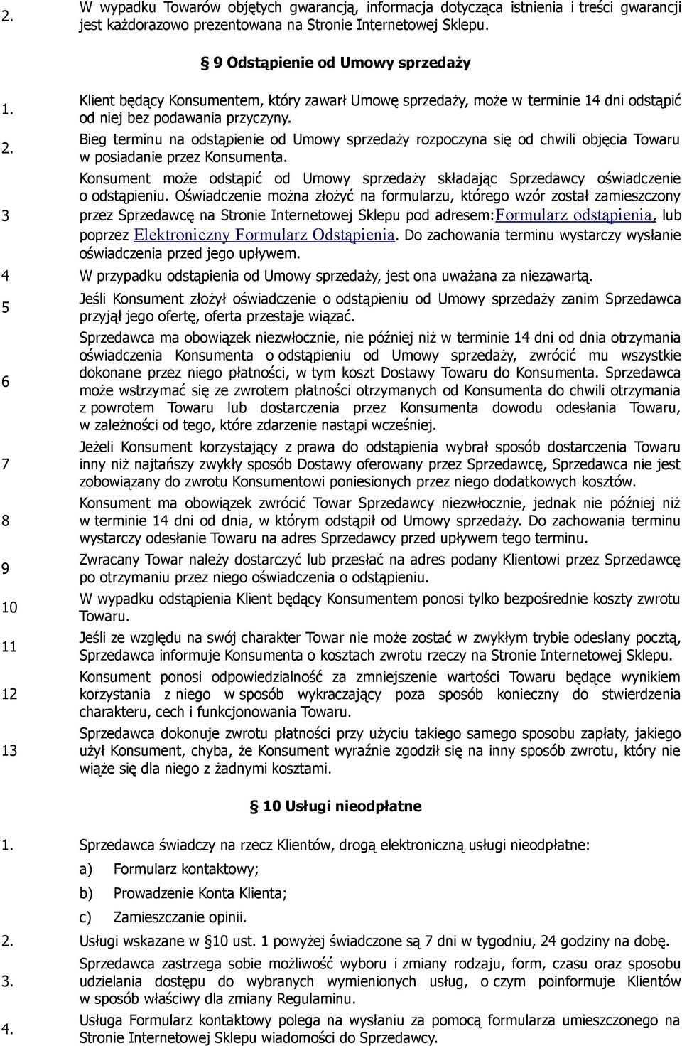 Bieg terminu na odstąpienie od Umowy sprzedaży rozpoczyna się od chwili objęcia Towaru w posiadanie przez Konsumenta.