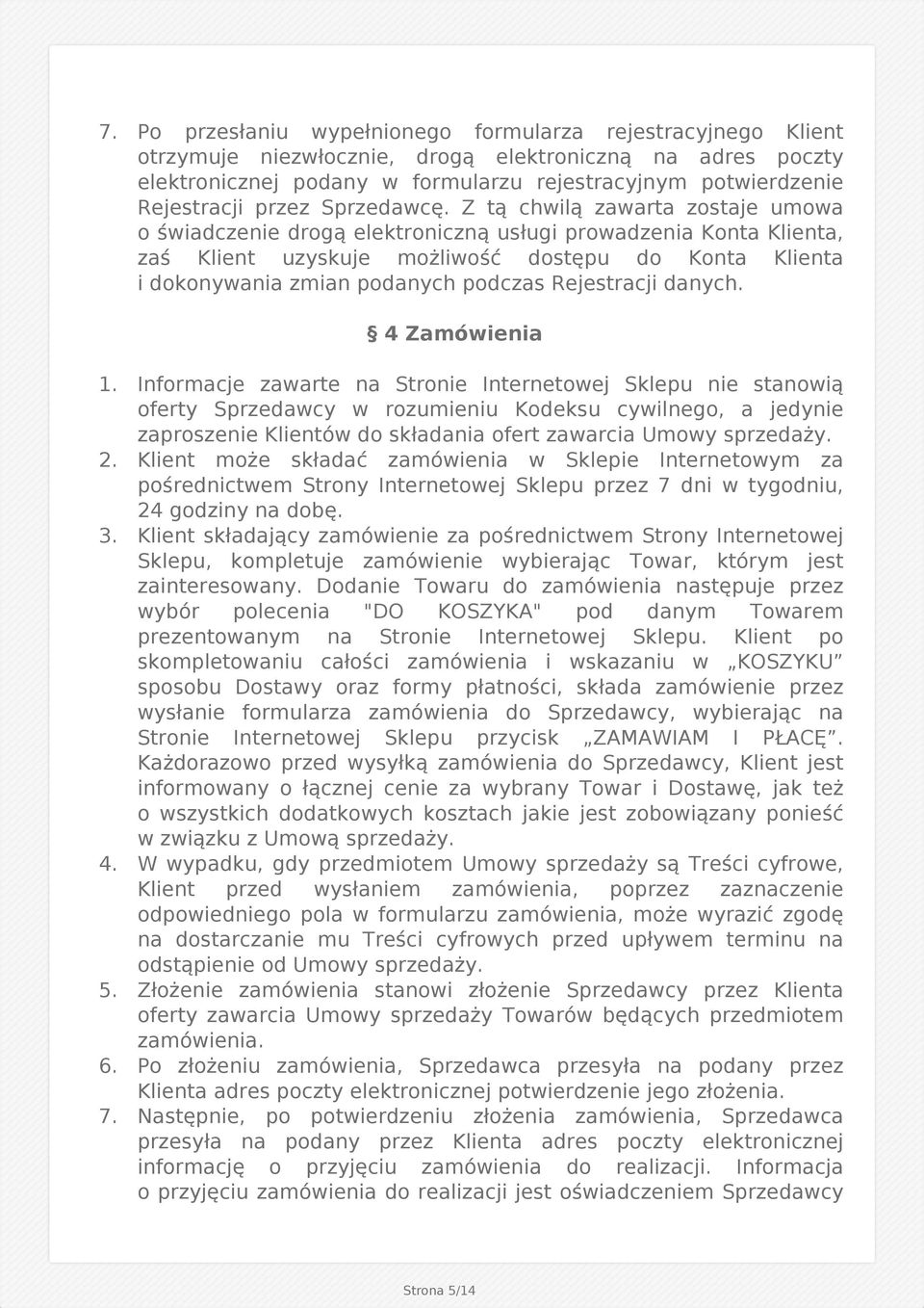 Z tą chwilą zawarta zostaje umowa o świadczenie drogą elektroniczną usługi prowadzenia Konta Klienta, zaś Klient uzyskuje możliwość dostępu do Konta Klienta i dokonywania zmian podanych podczas