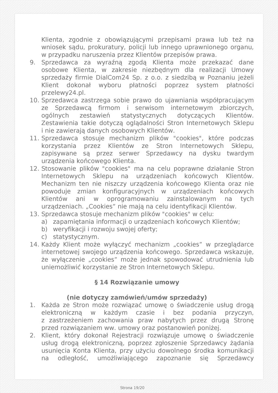 pl. 10. Sprzedawca zastrzega sobie prawo do ujawniania współpracującym ze Sprzedawcą firmom i serwisom internetowym zbiorczych, ogólnych zestawień statystycznych dotyczących Klientów.