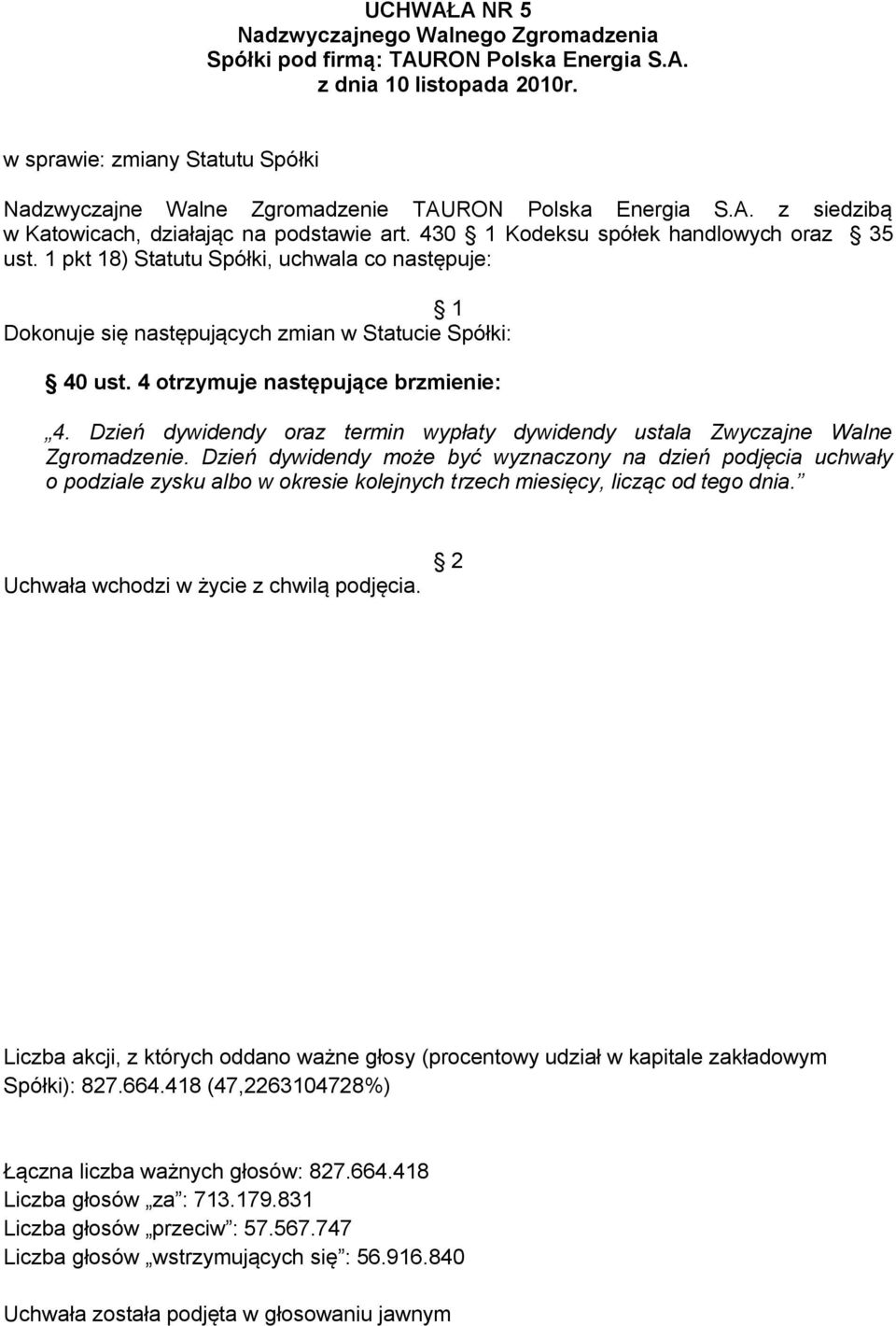 Dzień dywidendy oraz termin wypłaty dywidendy ustala Zwyczajne Walne Zgromadzenie.