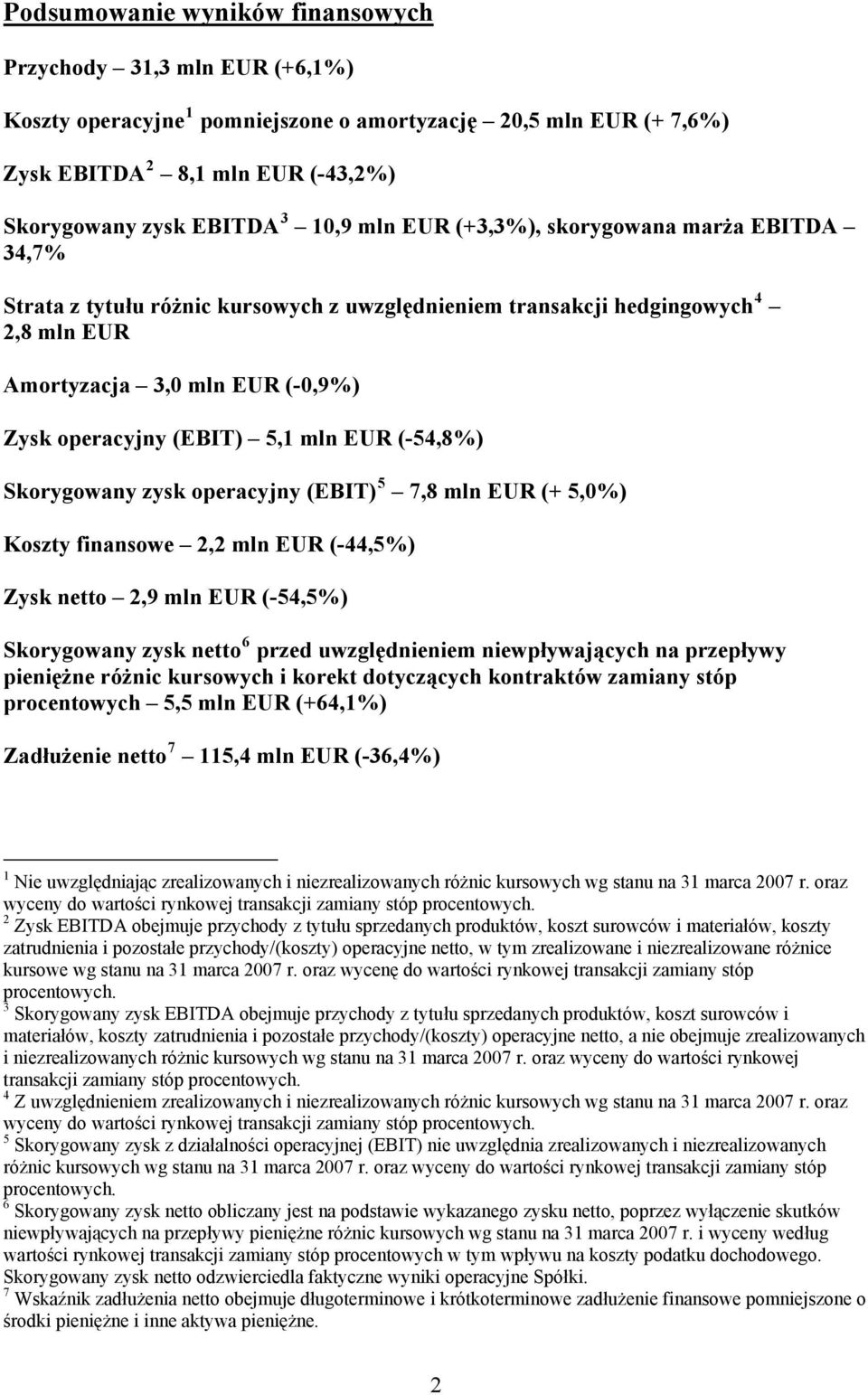 EUR (-54,8%) Skorygowany zysk operacyjny (EBIT) 5 7,8 mln EUR (+ 5,0%) Koszty finansowe 2,2 mln EUR (-44,5%) Zysk netto 2,9 mln EUR (-54,5%) Skorygowany zysk netto 6 przed uwzględnieniem