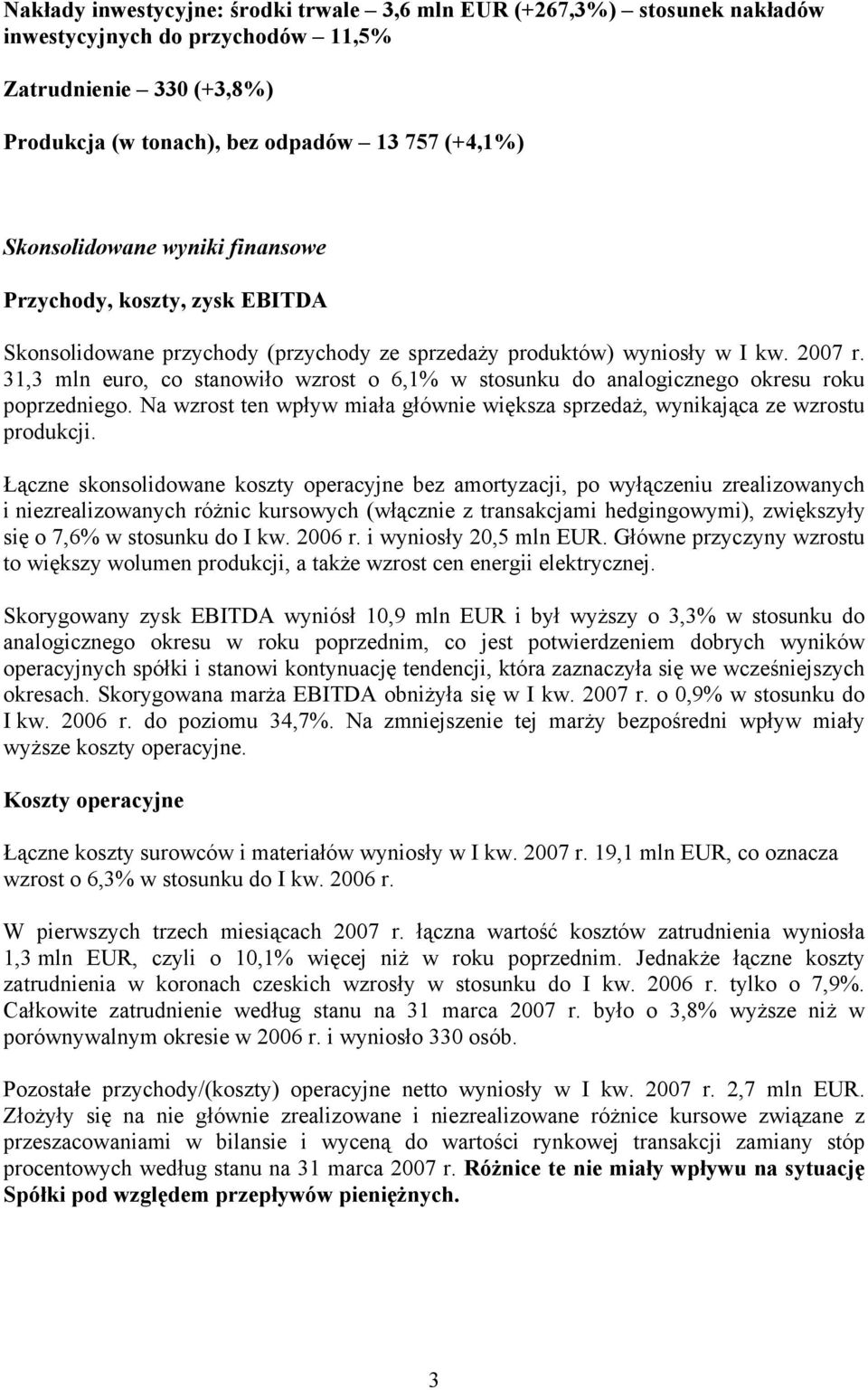 31,3 mln euro, co stanowiło wzrost o 6,1% w stosunku do analogicznego okresu roku poprzedniego. Na wzrost ten wpływ miała głównie większa sprzedaż, wynikająca ze wzrostu produkcji.