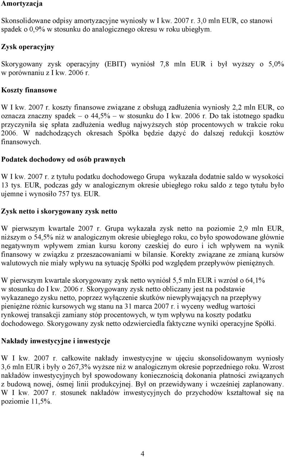 koszty finansowe związane z obsługą zadłużenia wyniosły 2,2 mln EUR, co oznacza znaczny spadek o 44,5% w stosunku do I kw. 2006 r.