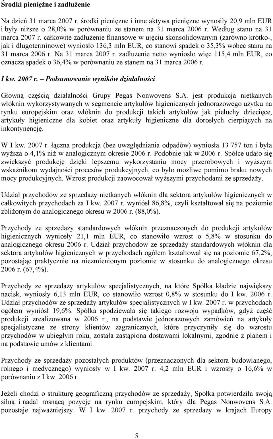 całkowite zadłużenie finansowe w ujęciu skonsolidowanym (zarówno krótko-, jak i długoterminowe) wyniosło 136,3 mln EUR, co stanowi spadek o 35,3% wobec stanu na 31 marca 2006 r. Na 31 marca 2007 r.