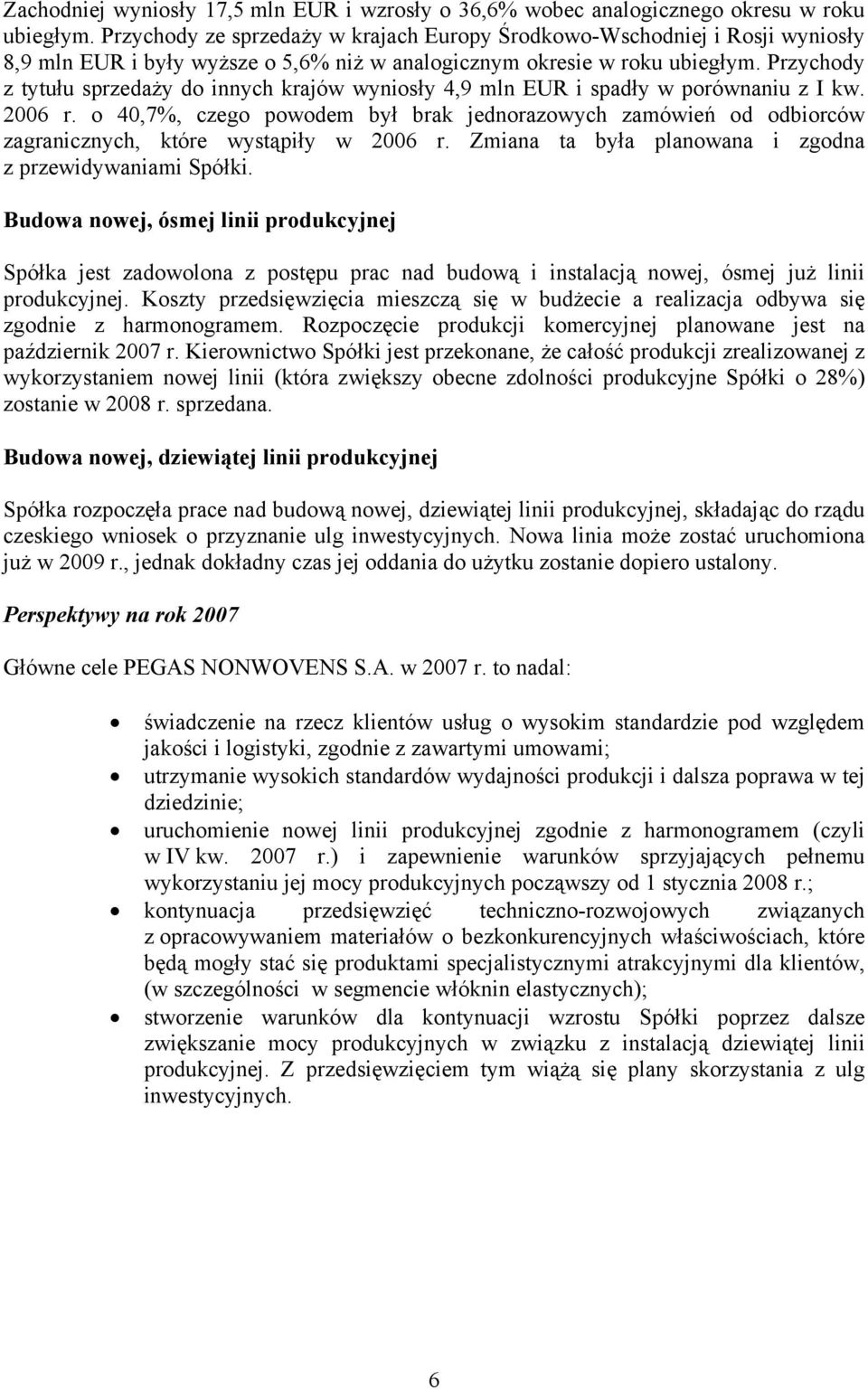Przychody z tytułu sprzedaży do innych krajów wyniosły 4,9 mln EUR i spadły w porównaniu z I kw. 2006 r.