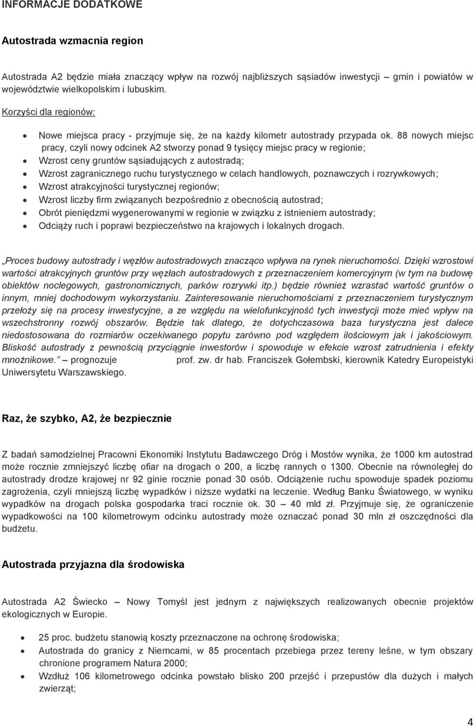 88 nowych miejsc pracy, czyli nowy odcinek A2 stworzy ponad 9 tysięcy miejsc pracy w regionie; Wzrost ceny gruntów sąsiadujących z autostradą; Wzrost zagranicznego ruchu turystycznego w celach