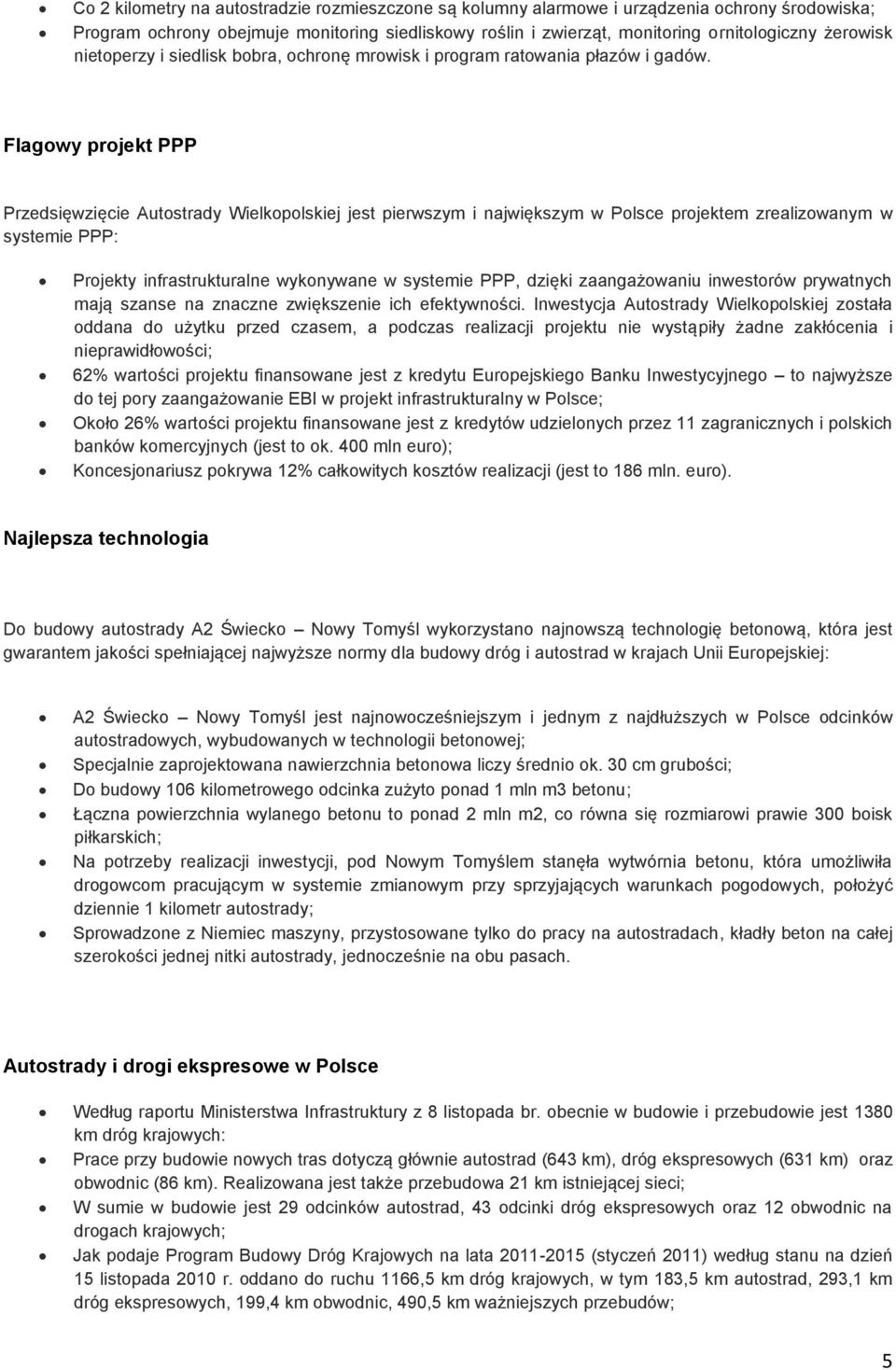 Flagowy projekt PPP Przedsięwzięcie Autostrady Wielkopolskiej jest pierwszym i największym w Polsce projektem zrealizowanym w systemie PPP: Projekty infrastrukturalne wykonywane w systemie PPP,