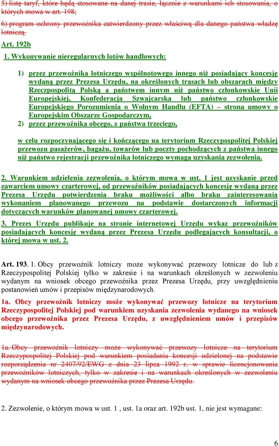 Wykonywanie nieregularnych lotów handlowych: 1) przez przewoźnika lotniczego wspólnotowego innego niż posiadający koncesję wydaną przez Prezesa Urzędu, na określonych trasach lub obszarach między