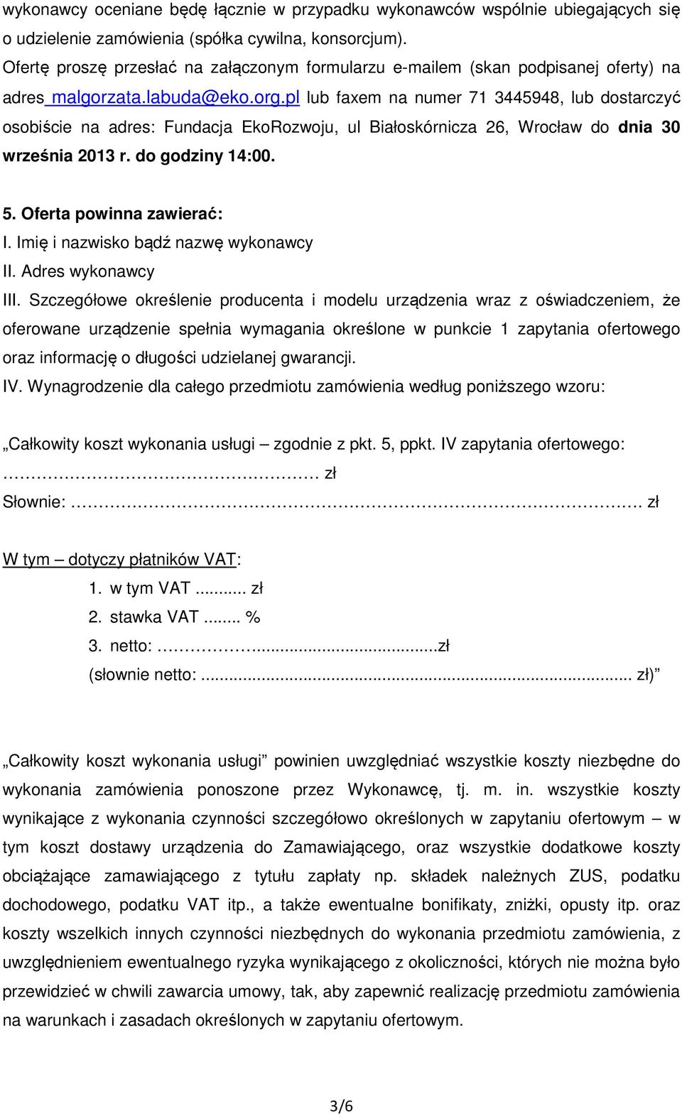 pl lub faxem na numer 71 3445948, lub dostarczyć osobiście na adres: Fundacja EkoRozwoju, ul Białoskórnicza 26, Wrocław do dnia 30 września 2013 r. do godziny 14:00. 5. Oferta powinna zawierać: I.