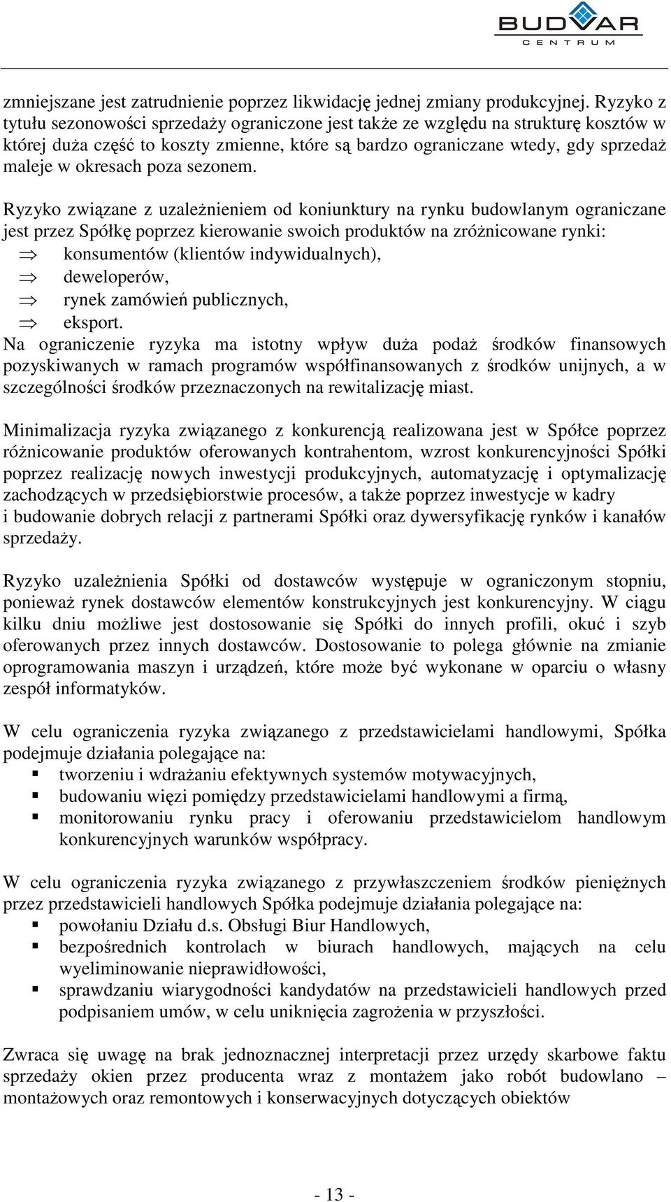Ryzyko zwizane z uzalenieniem od koniunktury na rynku budowlanym ograniczane jest przez Spółk poprzez kierowanie swoich produktów na zrónicowane rynki: konsumentów (klientów indywidualnych),