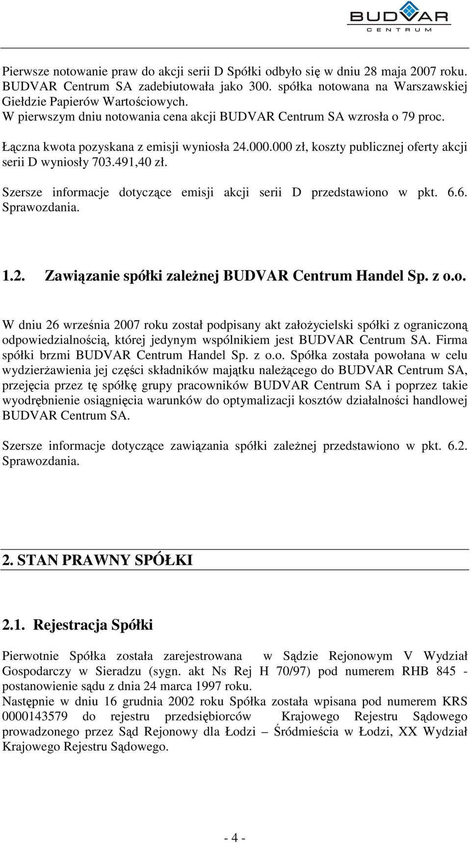 Szersze informacje dotyczce emisji akcji serii D przedstawiono w pkt. 6.6. Sprawozdania. 1.2. Zawizanie spółki zalenej BUDVAR Centrum Handel Sp. z o.o. W dniu 26 wrzenia 2007 roku został podpisany akt załoycielski spółki z ograniczon odpowiedzialnoci, której jedynym wspólnikiem jest BUDVAR Centrum SA.