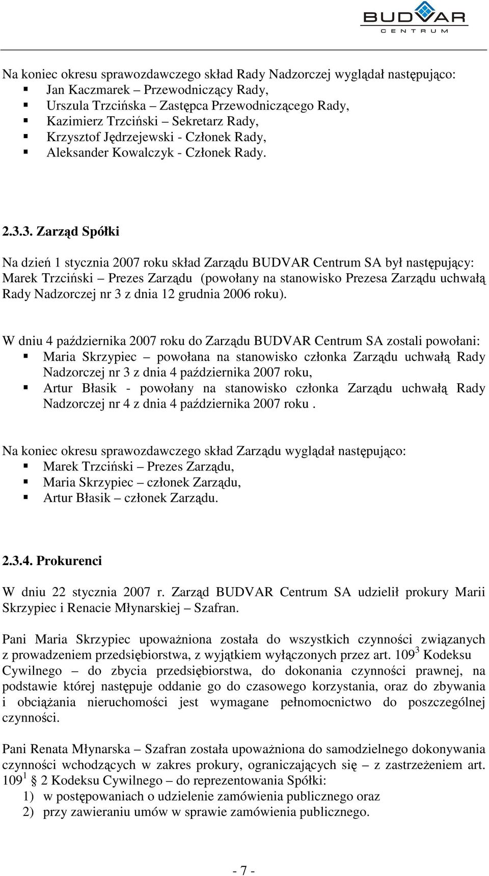 3. Zarzd Spółki Na dzie 1 stycznia 2007 roku skład Zarzdu BUDVAR Centrum SA był nastpujcy: Marek Trzciski Prezes Zarzdu (powołany na stanowisko Prezesa Zarzdu uchwał Rady Nadzorczej nr 3 z dnia 12
