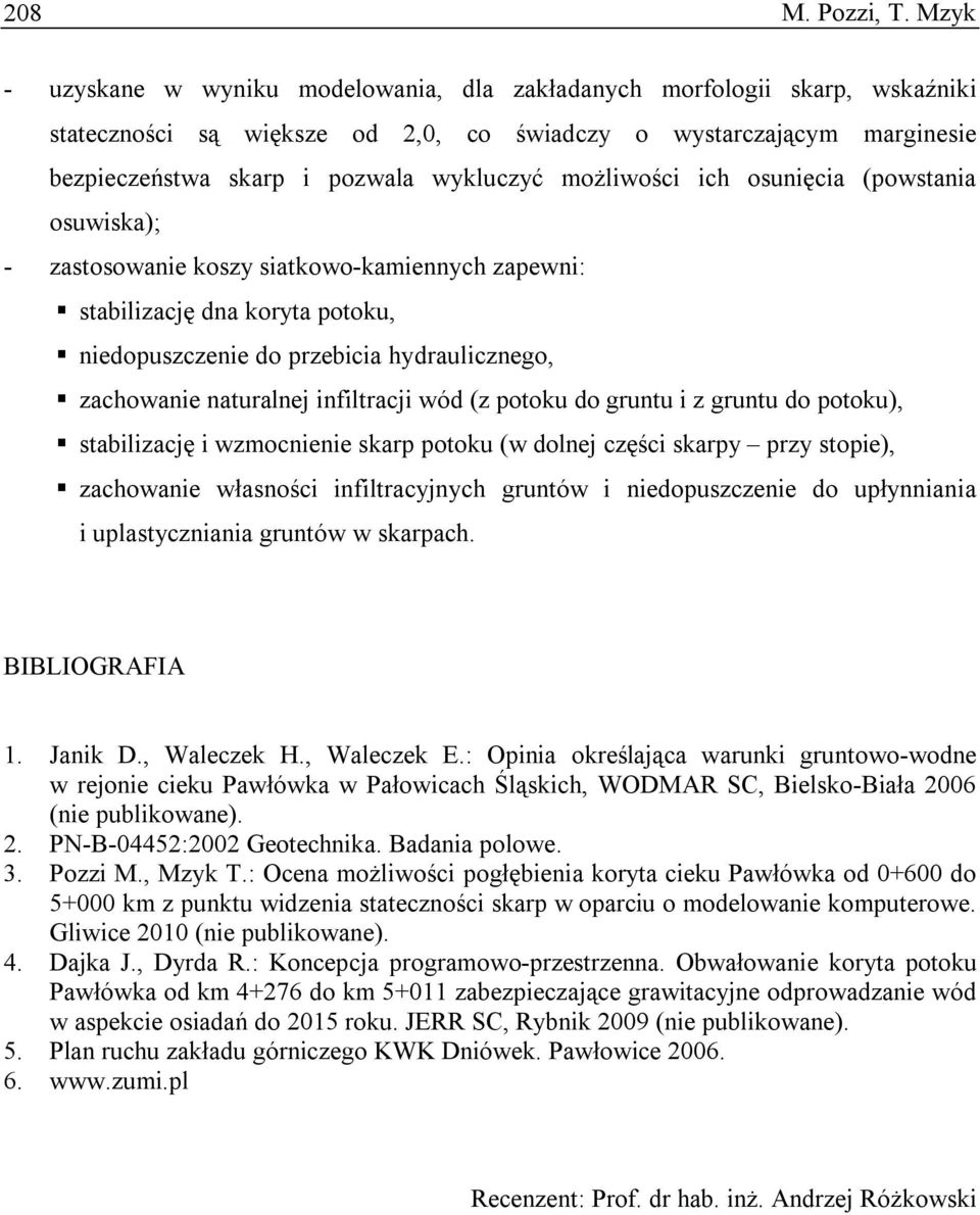 możliwości ich osunięcia (powstania osuwiska); - zastosowanie koszy siatkowo-kamiennych zapewni: stabilizację dna koryta potoku, niedopuszczenie do przebicia hydraulicznego, zachowanie naturalnej