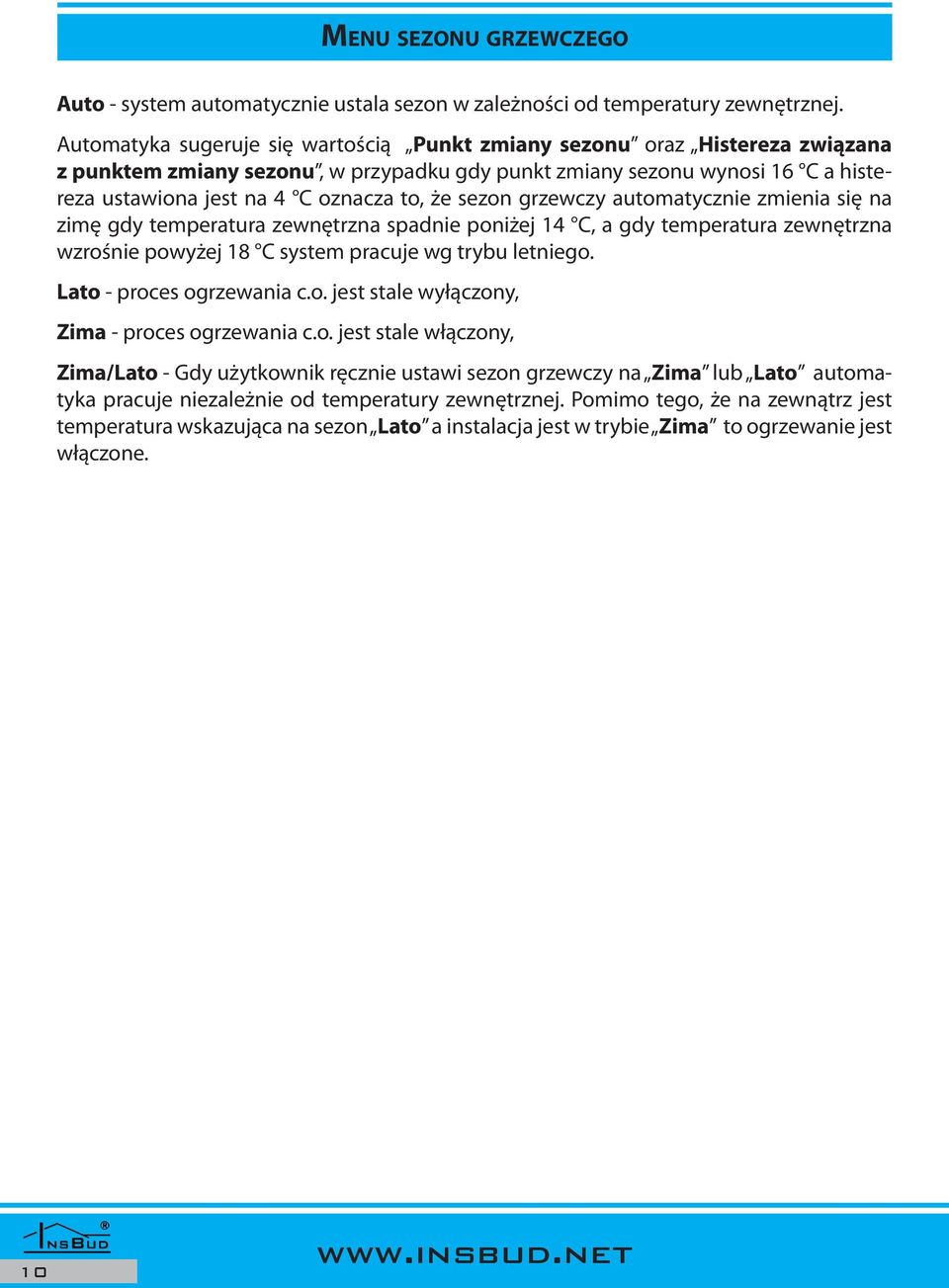 sezon grzewczy automatycznie zmienia się na zimę gdy temperatura zewnętrzna spadnie poniżej 14 C, a gdy temperatura zewnętrzna wzrośnie powyżej 18 C system pracuje wg trybu letniego.