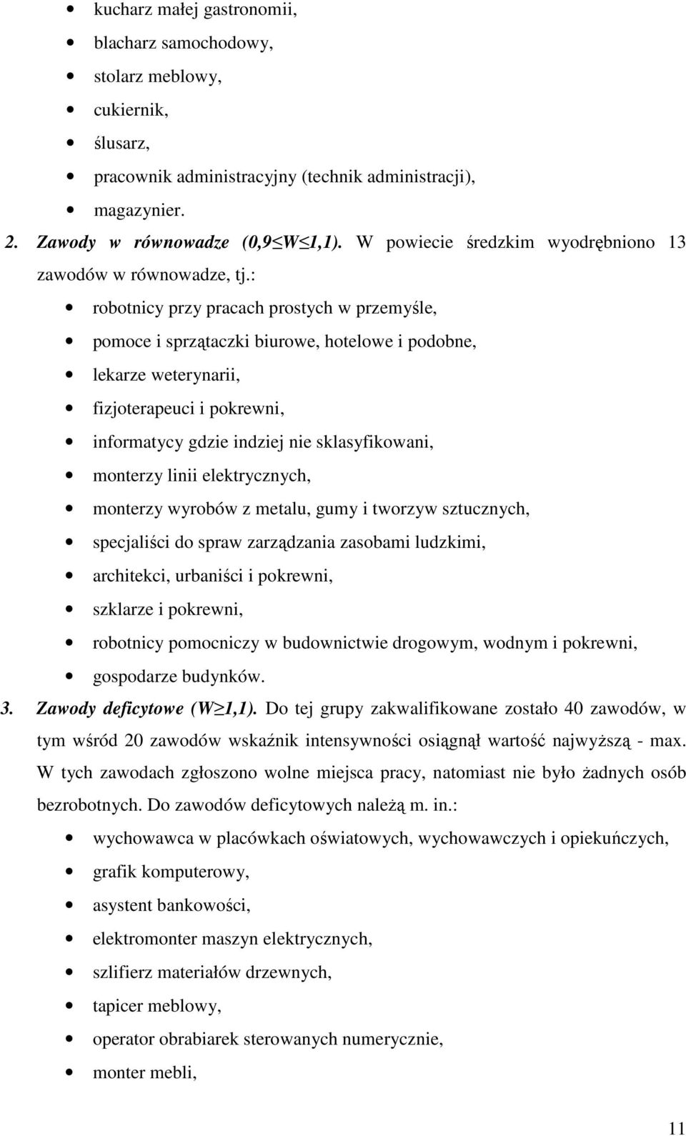 : robotnicy przy pracach prostych w przemyśle, pomoce i sprzątaczki biurowe, hotelowe i podobne, lekarze weterynarii, fizjoterapeuci i pokrewni, informatycy gdzie indziej nie sklasyfikowani, monterzy