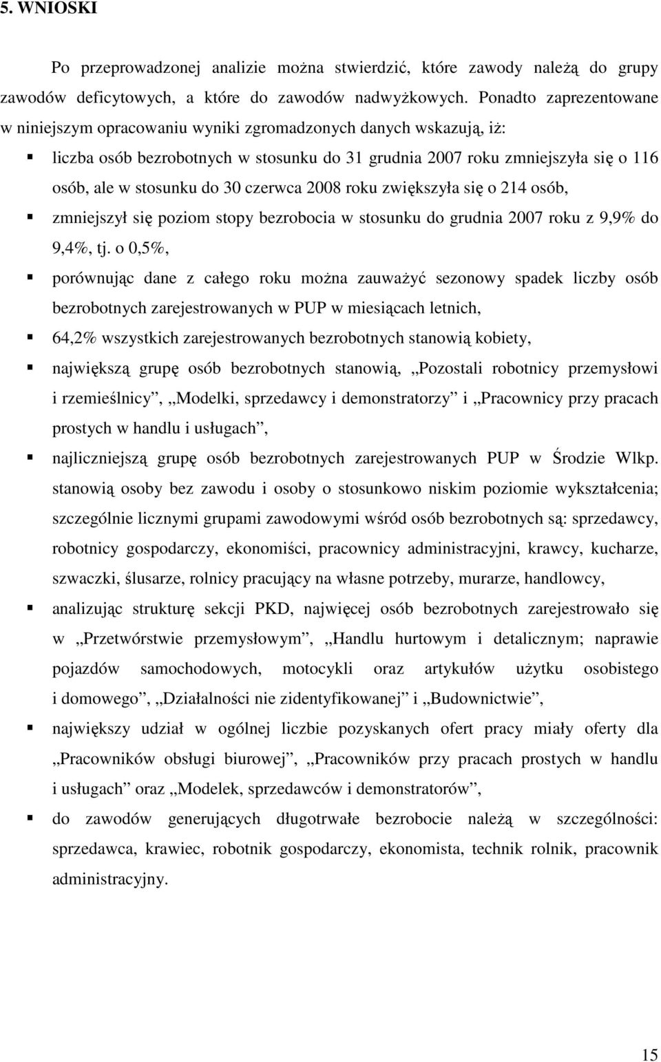 czerwca 2008 roku zwiększyła się o 214 osób, zmniejszył się poziom stopy bezrobocia w stosunku do grudnia 2007 roku z 9,9% do 9,4%, tj.