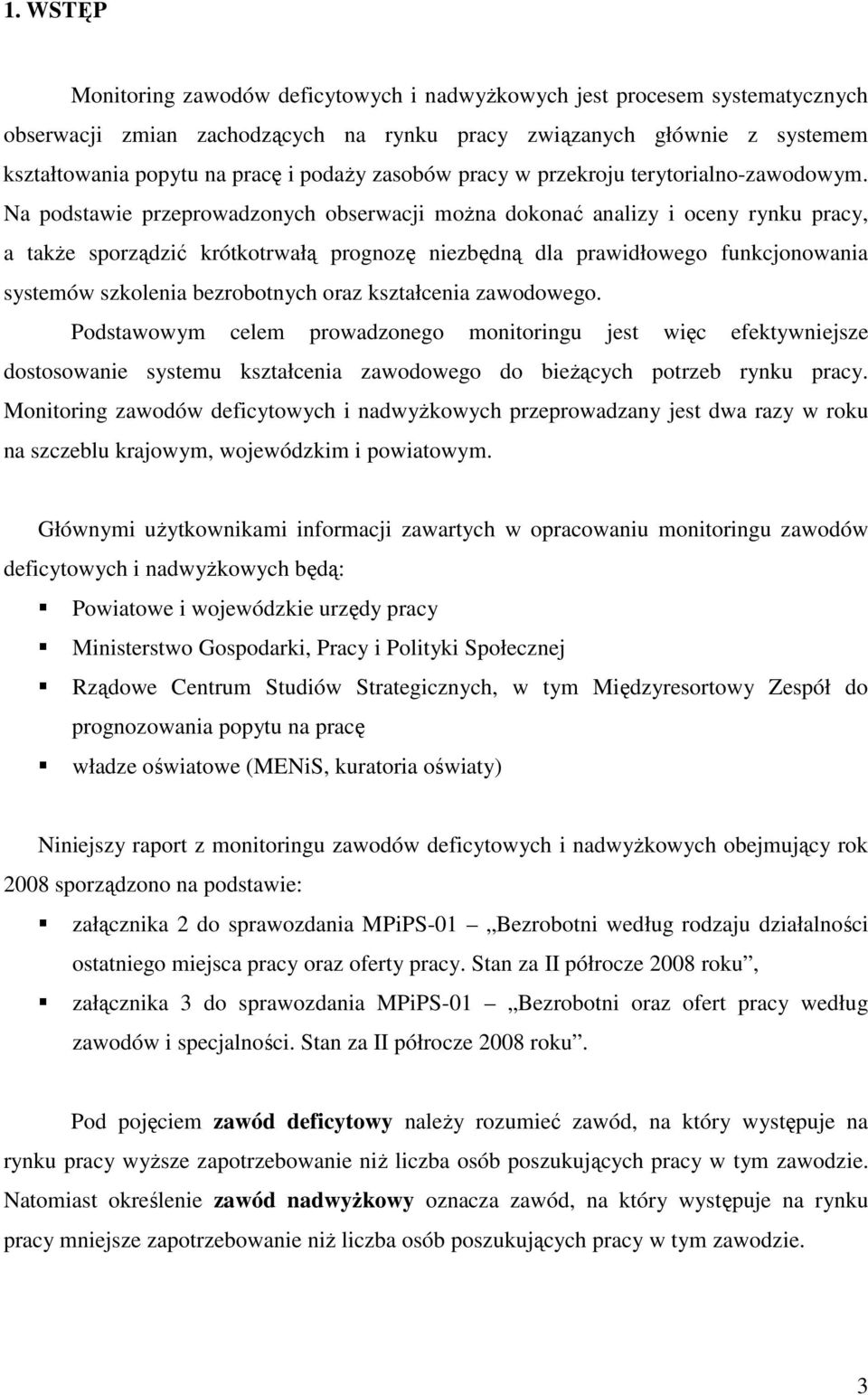 Na podstawie przeprowadzonych obserwacji moŝna dokonać analizy i oceny rynku pracy, a takŝe sporządzić krótkotrwałą prognozę niezbędną dla prawidłowego funkcjonowania systemów szkolenia bezrobotnych