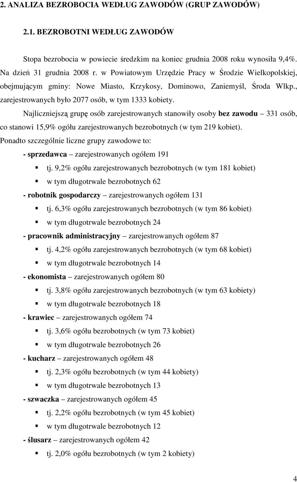 Najliczniejszą grupę osób zarejestrowanych stanowiły osoby bez zawodu 331 osób, co stanowi 15,9% ogółu zarejestrowanych bezrobotnych (w tym 219 kobiet).