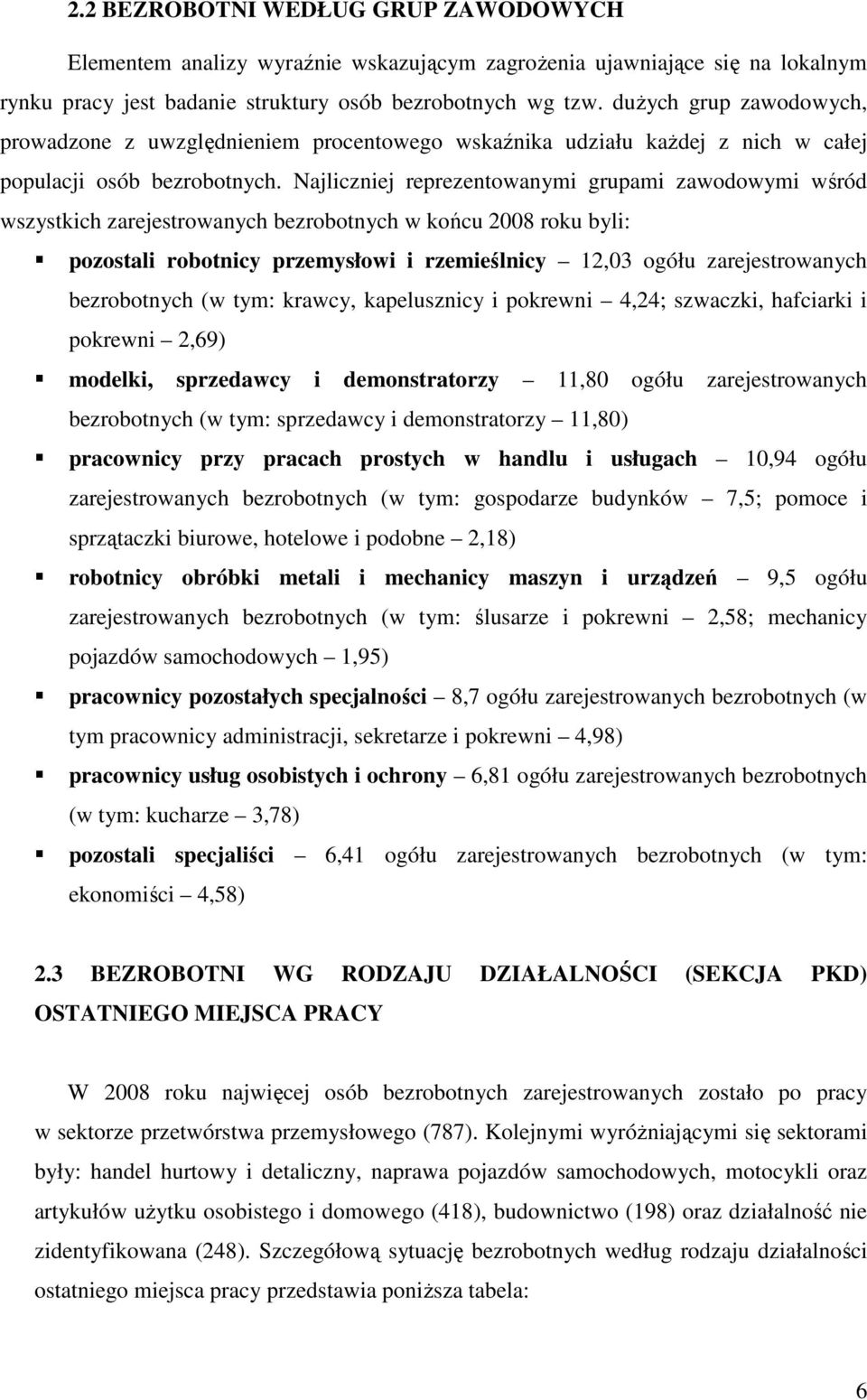 Najliczniej reprezentowanymi grupami zawodowymi wśród wszystkich zarejestrowanych bezrobotnych w końcu 2008 roku byli: pozostali robotnicy przemysłowi i rzemieślnicy 12,03 ogółu zarejestrowanych