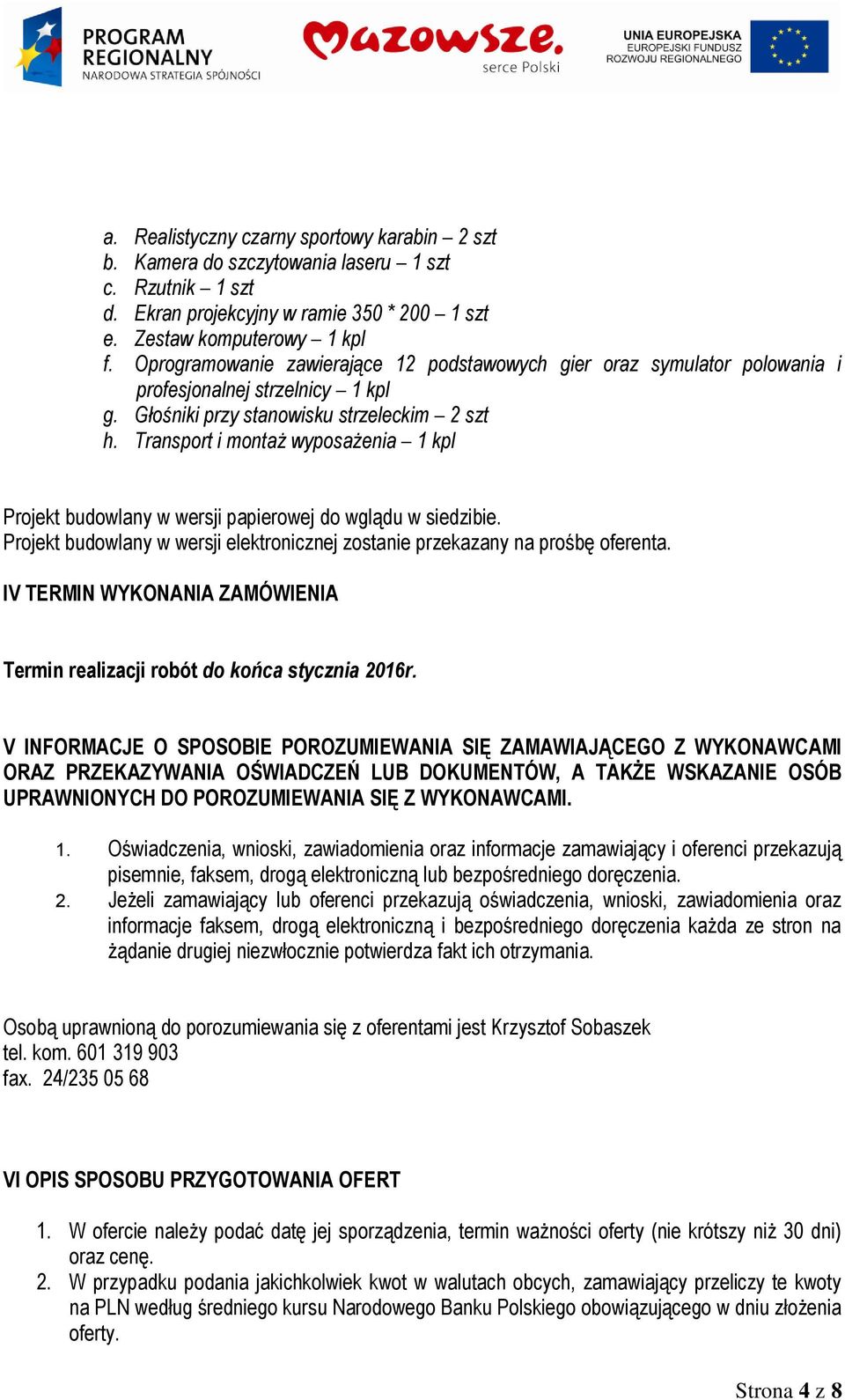 Transport i montaż wyposażenia 1 kpl Projekt budowlany w wersji papierowej do wglądu w siedzibie. Projekt budowlany w wersji elektronicznej zostanie przekazany na prośbę oferenta.