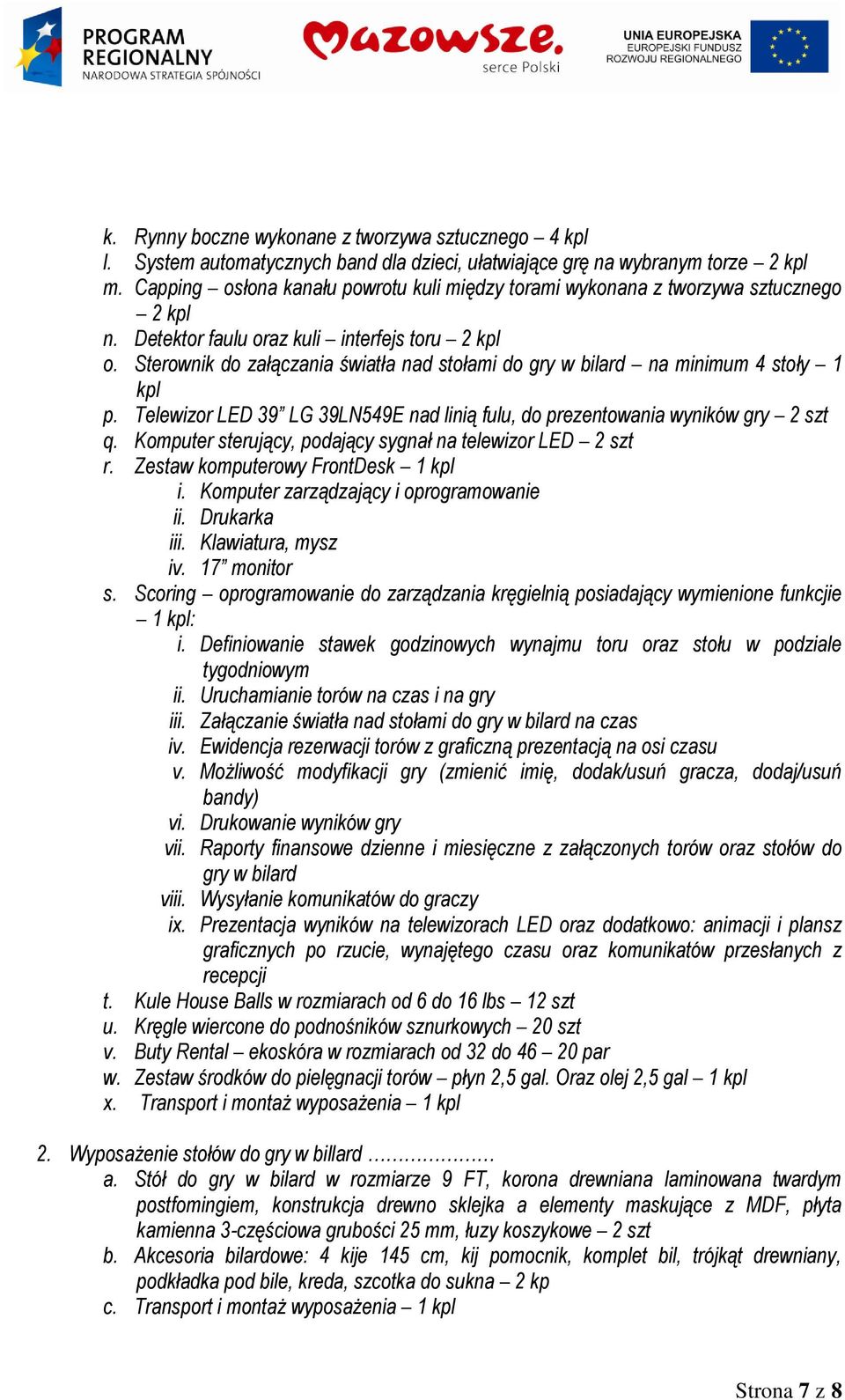 Sterownik do załączania światła nad stołami do gry w bilard na minimum 4 stoły 1 kpl p. Telewizor LED 39 LG 39LN549E nad linią fulu, do prezentowania wyników gry 2 szt q.