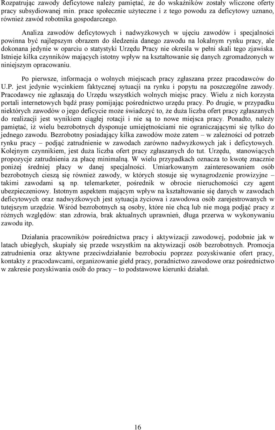 Analiza zawodów deficytowych i nadwyżkowych w ujęciu zawodów i specjalności powinna być najlepszym obrazem do śledzenia danego zawodu na lokalnym rynku pracy, ale dokonana jedynie w oparciu o