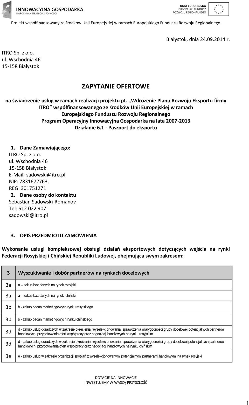 2007-203 Działanie 6. - Paszport do eksportu. Dane Zamawiającego: ITRO Sp. z o.o. ul. Wschodnia 46 5-58 Białystok E-Mail: sadowski@itro.pl NIP: 783672763, REG: 307527 2.