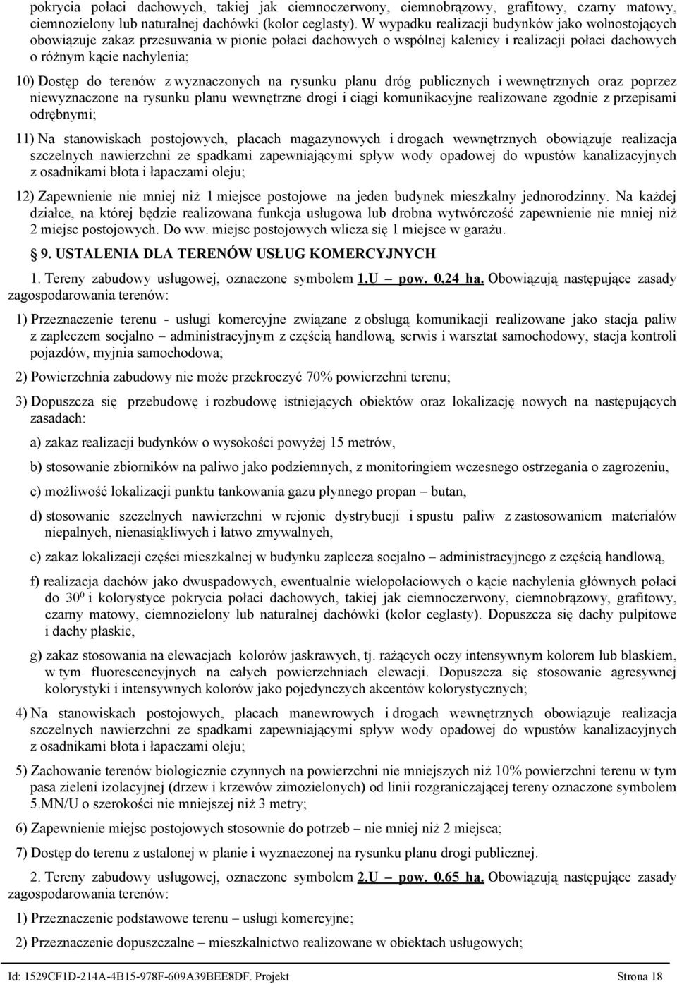 terenów z wyznaczonych na rysunku planu dróg publicznych i wewnętrznych oraz poprzez niewyznaczone na rysunku planu wewnętrzne drogi i ciągi komunikacyjne realizowane zgodnie z przepisami odrębnymi;