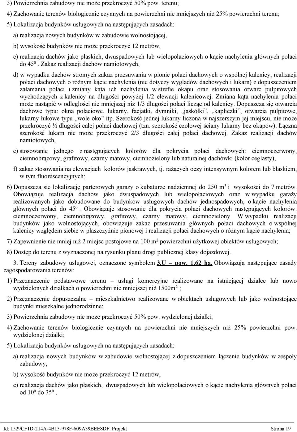 budynków w zabudowie wolnostojącej, b) wysokość budynków nie może przekroczyć 12 metrów, c) realizacja dachów jako płaskich, dwuspadowych lub wielopołaciowych o kącie nachylenia głównych połaci do 45