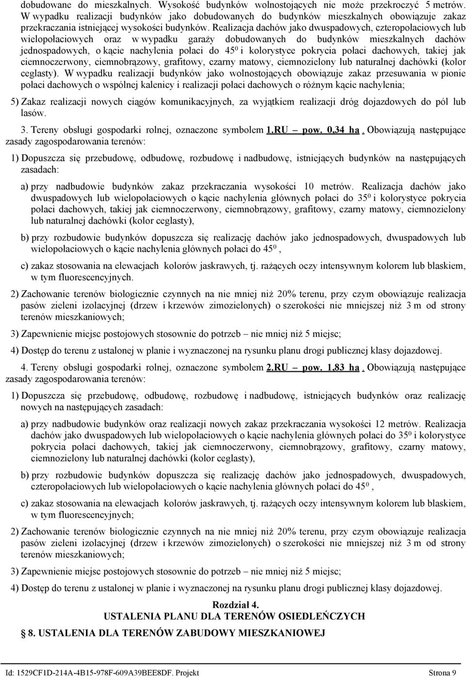 Realizacja dachów jako dwuspadowych, czteropołaciowych lub wielopołaciowych oraz w wypadku garaży dobudowanych do budynków mieszkalnych dachów jednospadowych, o kącie nachylenia połaci do 45 0 i