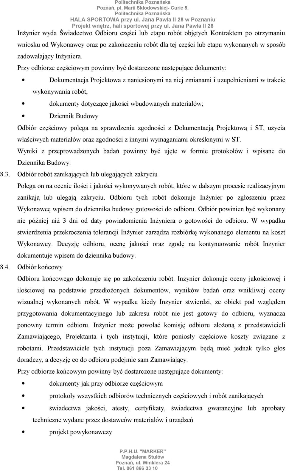 Przy odbiorze częściowym powinny być dostarczone następujące dokumenty: Dokumentacja Projektowa z naniesionymi na niej zmianami i uzupełnieniami w trakcie wykonywania robót, dokumenty dotyczące