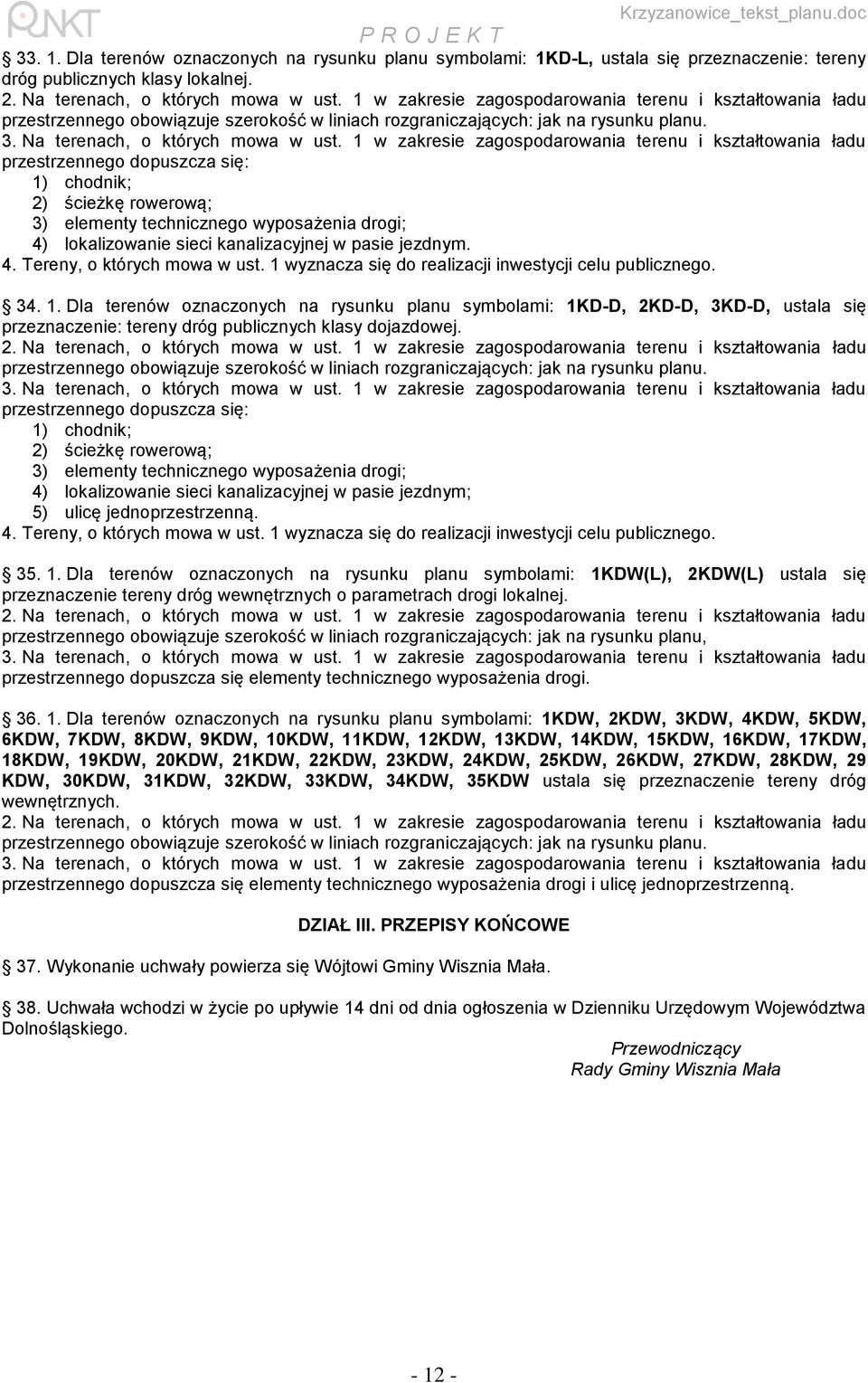1 w zakresie zagospodarowania terenu i kształtowania ładu przestrzennego dopuszcza się: 1) chodnik; 2) ścieżkę rowerową; 3) elementy technicznego wyposażenia drogi; 4) lokalizowanie sieci