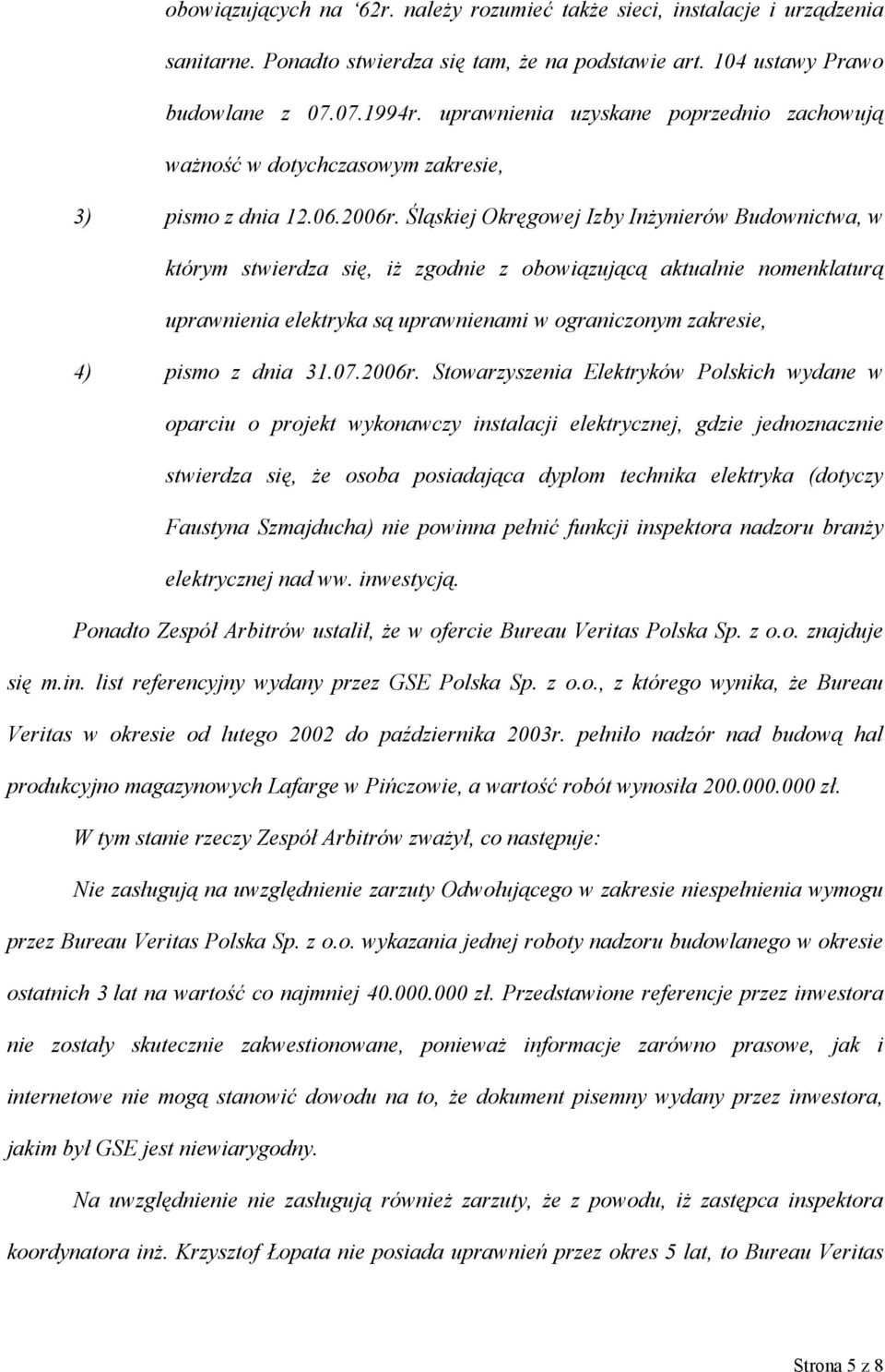 Śląskiej Okręgowej Izby Inżynierów Budownictwa, w którym stwierdza się, iż zgodnie z obowiązującą aktualnie nomenklaturą uprawnienia elektryka są uprawnienami w ograniczonym zakresie, 4) pismo z dnia