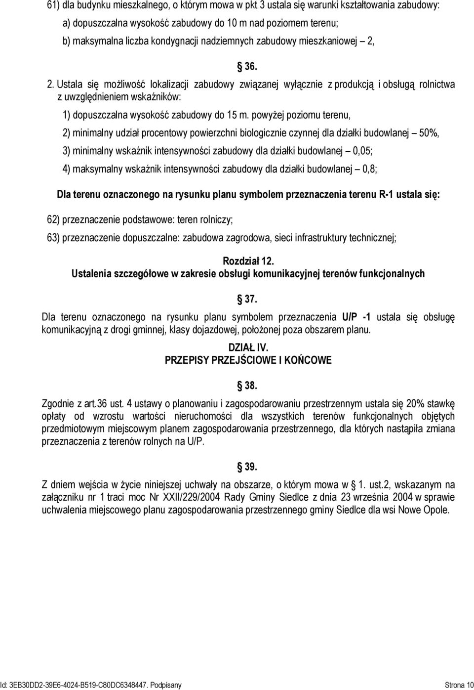 36. 2. Ustala się możliwość lokalizacji zabudowy związanej wyłącznie z produkcją i obsługą rolnictwa z uwzględnieniem wskaźników: 1) dopuszczalna wysokość zabudowy do 15 m.