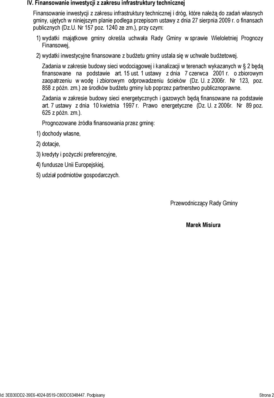 ), przy czym: 1) wydatki majątkowe gminy określa uchwała Rady Gminy w sprawie Wieloletniej Prognozy Finansowej, 2) wydatki inwestycyjne finansowane z budżetu gminy ustala się w uchwale budżetowej.