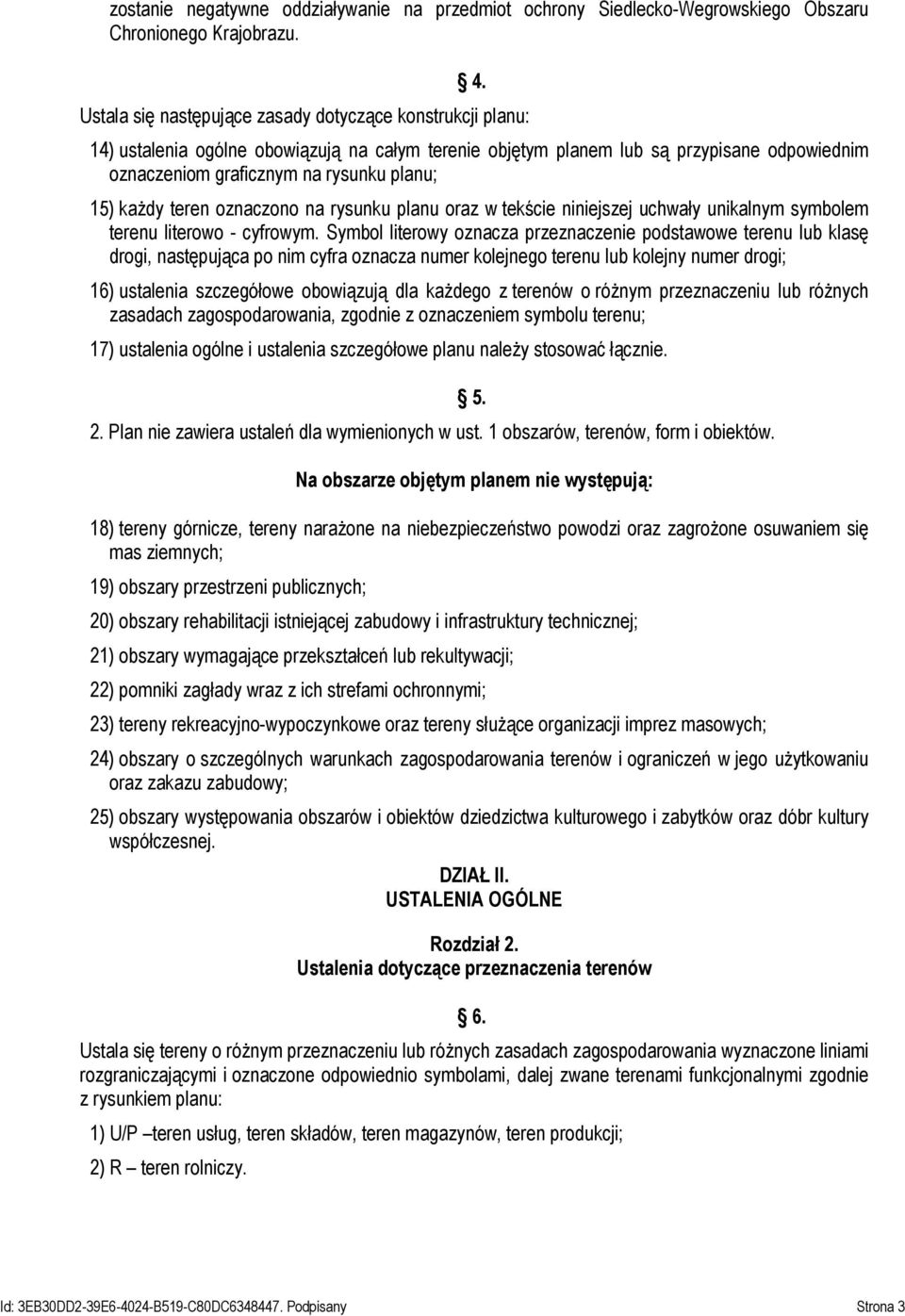 każdy teren oznaczono na rysunku planu oraz w tekście niniejszej uchwały unikalnym symbolem terenu literowo - cyfrowym.
