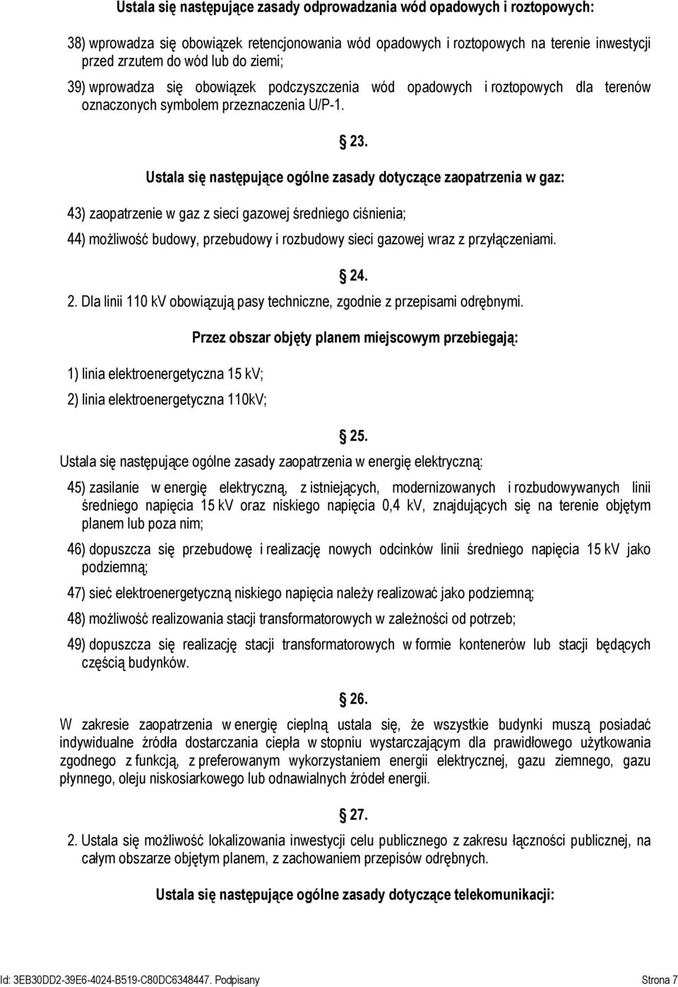 Ustala się następujące ogólne zasady dotyczące zaopatrzenia w gaz: 43) zaopatrzenie w gaz z sieci gazowej średniego ciśnienia; 44) możliwość budowy, przebudowy i rozbudowy sieci gazowej wraz z