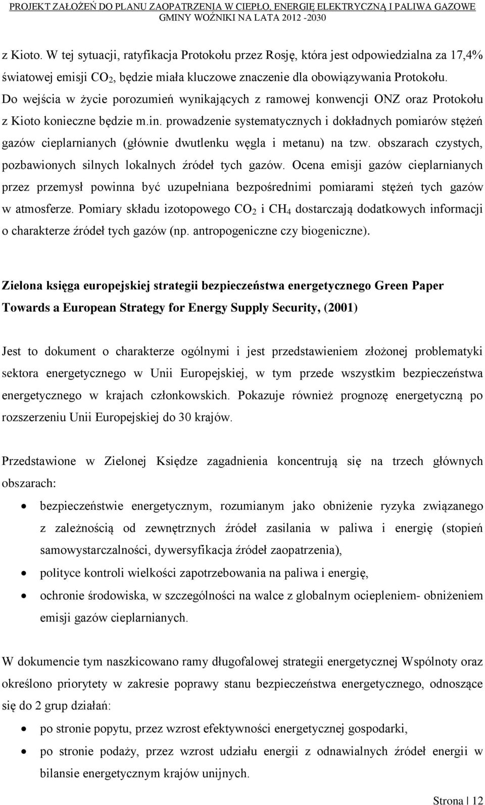 prowadzenie systematycznych i dokładnych pomiarów stężeń gazów cieplarnianych (głównie dwutlenku węgla i metanu) na tzw. obszarach czystych, pozbawionych silnych lokalnych źródeł tych gazów.