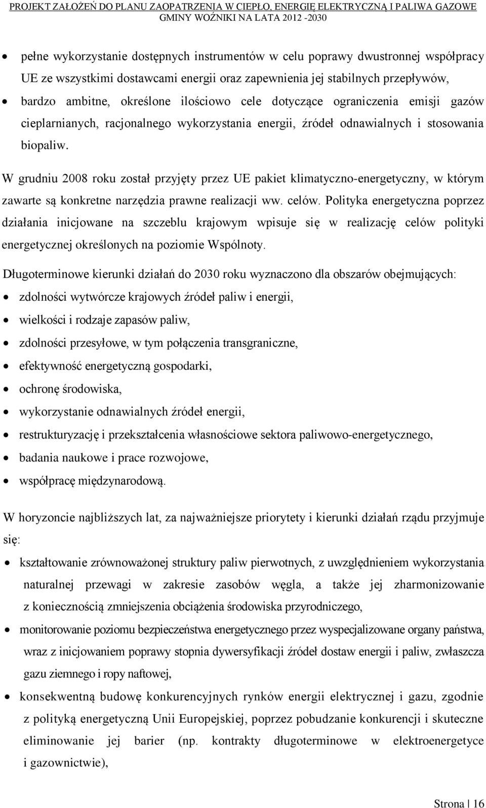 W grudniu 2008 roku został przyjęty przez UE pakiet klimatyczno-energetyczny, w którym zawarte są konkretne narzędzia prawne realizacji ww. celów.